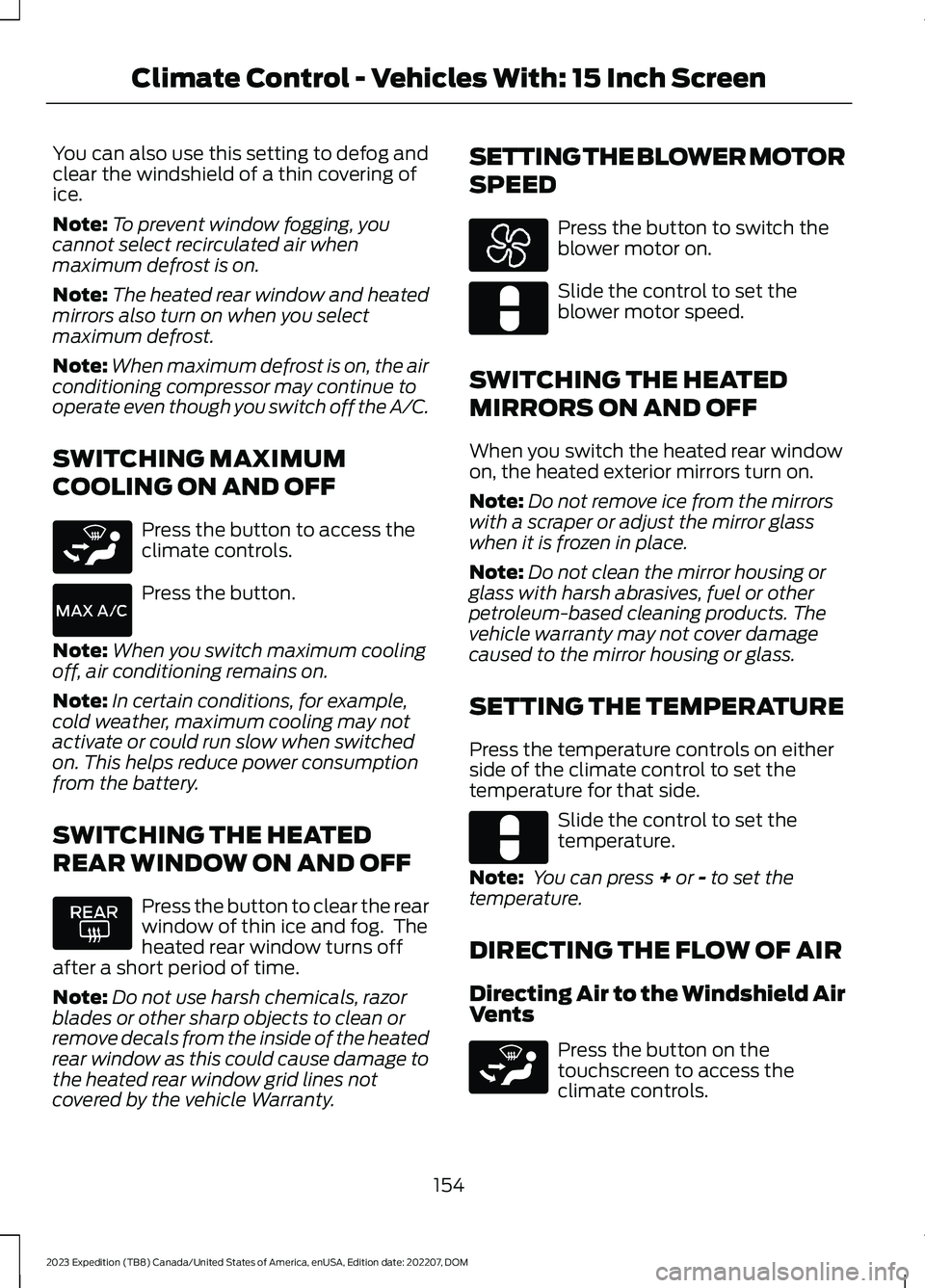 FORD EXPEDITION 2023 Owners Manual You can also use this setting to defog andclear the windshield of a thin covering ofice.
Note:To prevent window fogging, youcannot select recirculated air whenmaximum defrost is on.
Note:The heated re FORD EXPEDITION 2023 Owners Manual You can also use this setting to defog andclear the windshield of a thin covering ofice.
Note:To prevent window fogging, youcannot select recirculated air whenmaximum defrost is on.
Note:The heated re