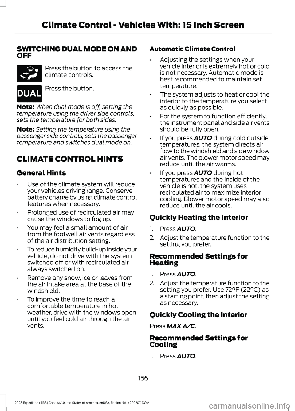 FORD EXPEDITION 2023 Owners Manual SWITCHING DUAL MODE ON ANDOFF
Press the button to access theclimate controls.
Press the button.
Note:When dual mode is off, setting thetemperature using the driver side controls,sets the temperature f FORD EXPEDITION 2023 Owners Manual SWITCHING DUAL MODE ON ANDOFF
Press the button to access theclimate controls.
Press the button.
Note:When dual mode is off, setting thetemperature using the driver side controls,sets the temperature f