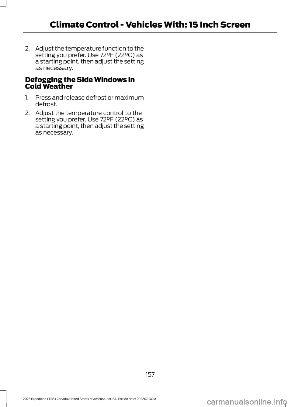 FORD EXPEDITION 2023 Owners Manual 2.Adjust the temperature function to thesetting you prefer. Use 72°F (22°C) asa starting point, then adjust the settingas necessary.
Defogging the Side Windows inCold Weather
1.Press and release def FORD EXPEDITION 2023 Owners Manual 2.Adjust the temperature function to thesetting you prefer. Use 72°F (22°C) asa starting point, then adjust the settingas necessary.
Defogging the Side Windows inCold Weather
1.Press and release def