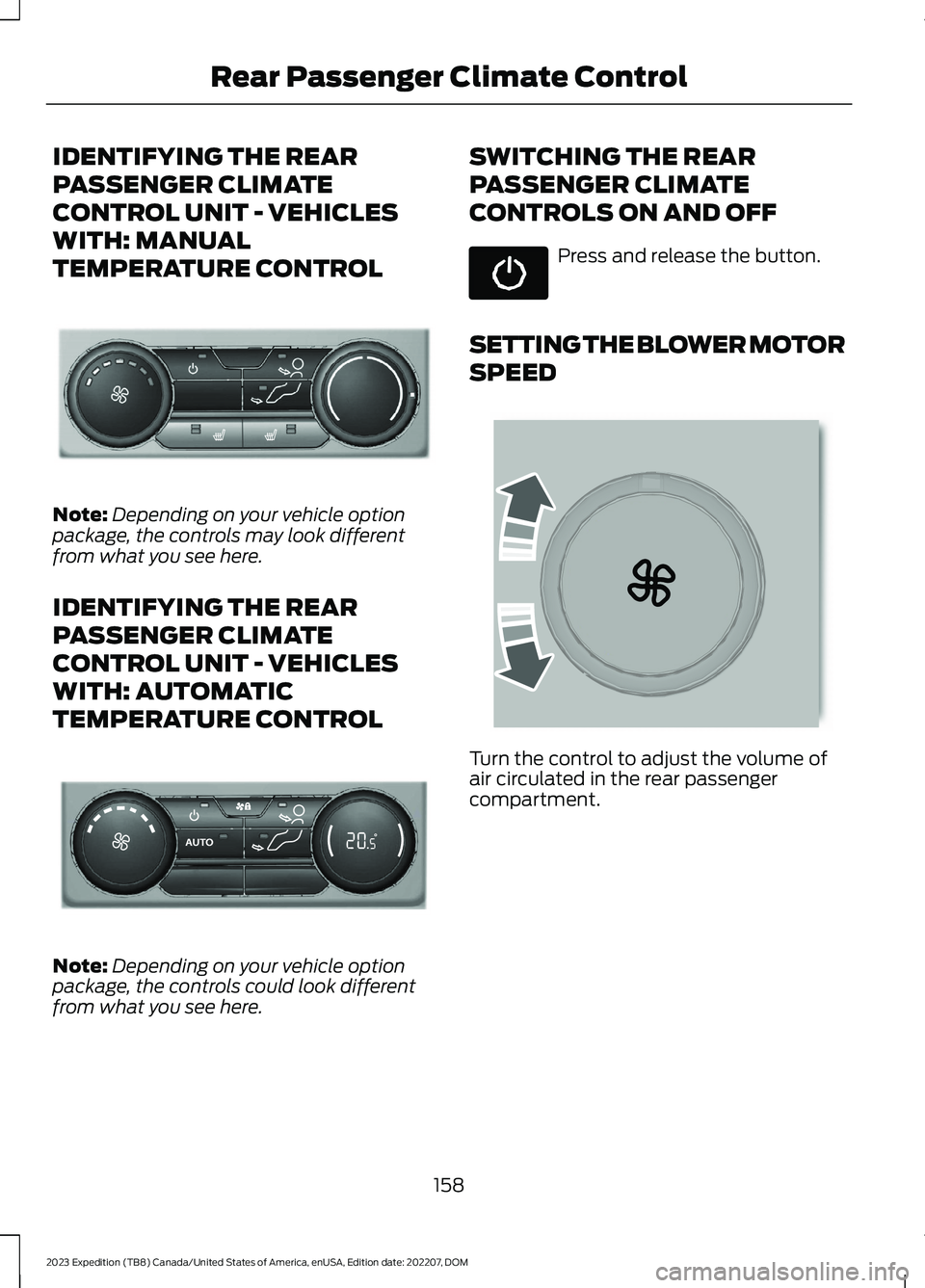 FORD EXPEDITION 2023 Owners Manual IDENTIFYING THE REAR
PASSENGER CLIMATE
CONTROL UNIT - VEHICLES
WITH: MANUAL
TEMPERATURE CONTROL
Note:Depending on your vehicle optionpackage, the controls may look differentfrom what you see here.
IDE FORD EXPEDITION 2023 Owners Manual IDENTIFYING THE REAR
PASSENGER CLIMATE
CONTROL UNIT - VEHICLES
WITH: MANUAL
TEMPERATURE CONTROL
Note:Depending on your vehicle optionpackage, the controls may look differentfrom what you see here.
IDE