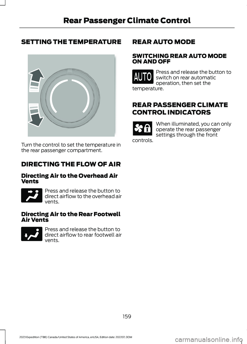 FORD EXPEDITION 2023 Owners Manual SETTING THE TEMPERATURE
Turn the control to set the temperature inthe rear passenger compartment.
DIRECTING THE FLOW OF AIR
Directing Air to the Overhead AirVents
Press and release the button todirect FORD EXPEDITION 2023 Owners Manual SETTING THE TEMPERATURE
Turn the control to set the temperature inthe rear passenger compartment.
DIRECTING THE FLOW OF AIR
Directing Air to the Overhead AirVents
Press and release the button todirect