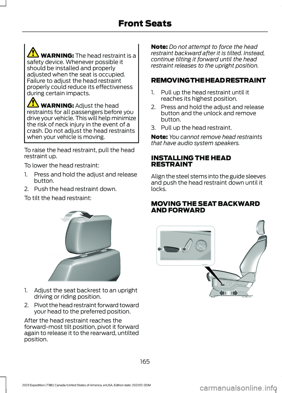 FORD EXPEDITION 2023 Owners Manual WARNING: The head restraint is asafety device. Whenever possible itshould be installed and properlyadjusted when the seat is occupied.Failure to adjust the head restraintproperly could reduce its effe FORD EXPEDITION 2023 Owners Manual WARNING: The head restraint is asafety device. Whenever possible itshould be installed and properlyadjusted when the seat is occupied.Failure to adjust the head restraintproperly could reduce its effe