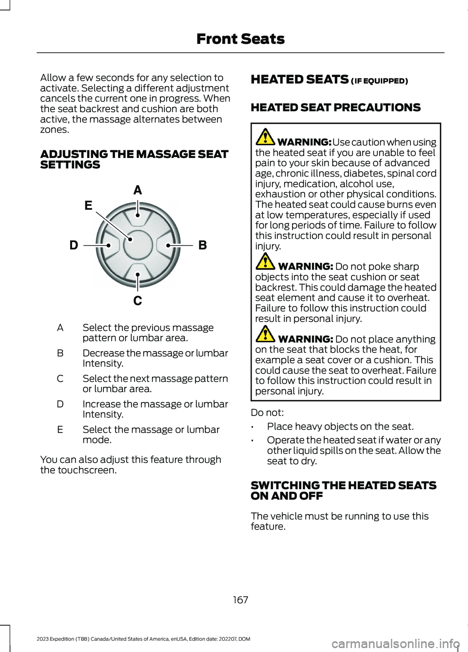 FORD EXPEDITION 2023 Owners Manual Allow a few seconds for any selection toactivate. Selecting a different adjustmentcancels the current one in progress. Whenthe seat backrest and cushion are bothactive, the massage alternates betweenz FORD EXPEDITION 2023 Owners Manual Allow a few seconds for any selection toactivate. Selecting a different adjustmentcancels the current one in progress. Whenthe seat backrest and cushion are bothactive, the massage alternates betweenz