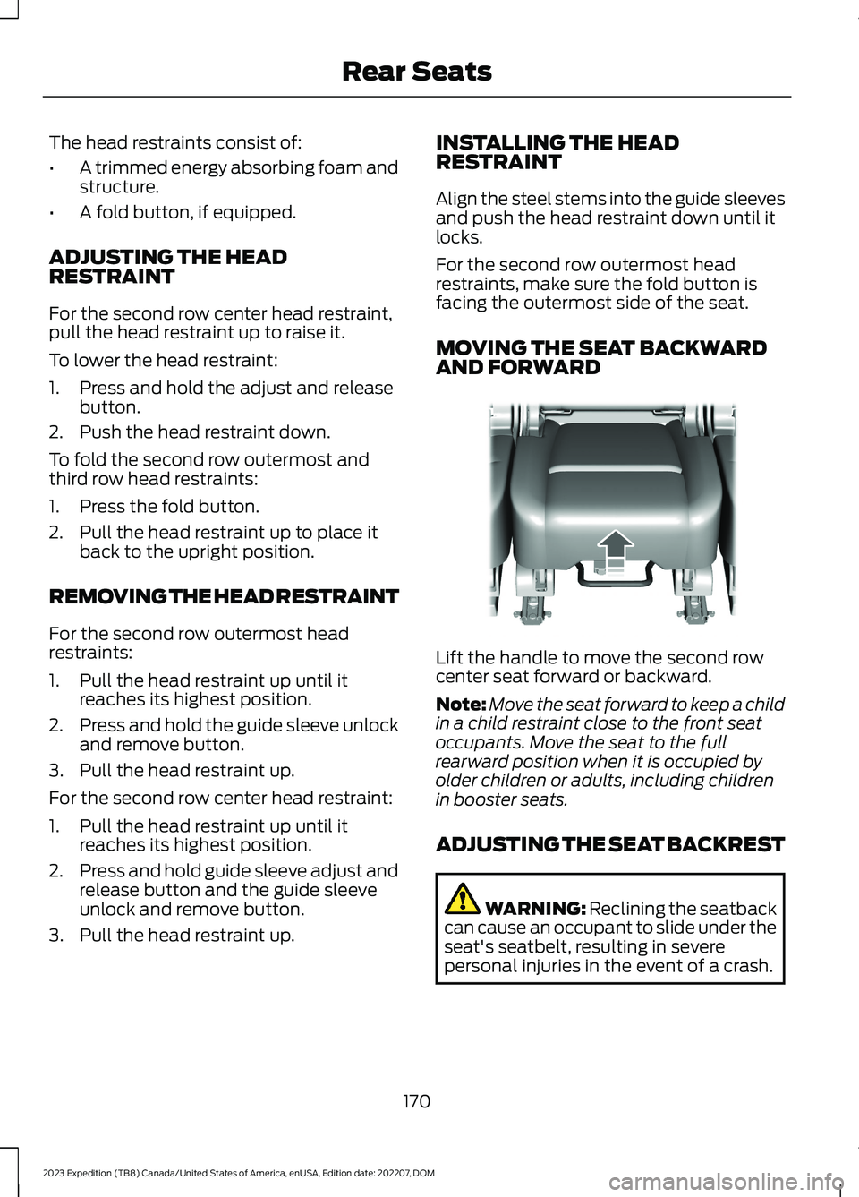 FORD EXPEDITION 2023 Owners Manual The head restraints consist of:
•A trimmed energy absorbing foam andstructure.
•A fold button, if equipped.
ADJUSTING THE HEADRESTRAINT
For the second row center head restraint,pull the head restr FORD EXPEDITION 2023 Owners Manual The head restraints consist of:
•A trimmed energy absorbing foam andstructure.
•A fold button, if equipped.
ADJUSTING THE HEADRESTRAINT
For the second row center head restraint,pull the head restr