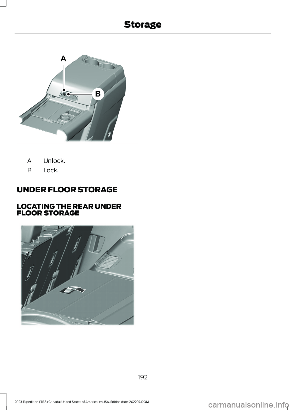 FORD EXPEDITION 2023 Owners Manual Unlock.A
Lock.B
UNDER FLOOR STORAGE
LOCATING THE REAR UNDERFLOOR STORAGE
192
2023 Expedition (TB8) Canada/United States of America, enUSA, Edition date: 202207, DOMStorageABE351262 E359323 FORD EXPEDITION 2023 Owners Manual Unlock.A
Lock.B
UNDER FLOOR STORAGE
LOCATING THE REAR UNDERFLOOR STORAGE
192
2023 Expedition (TB8) Canada/United States of America, enUSA, Edition date: 202207, DOMStorageABE351262 E359323