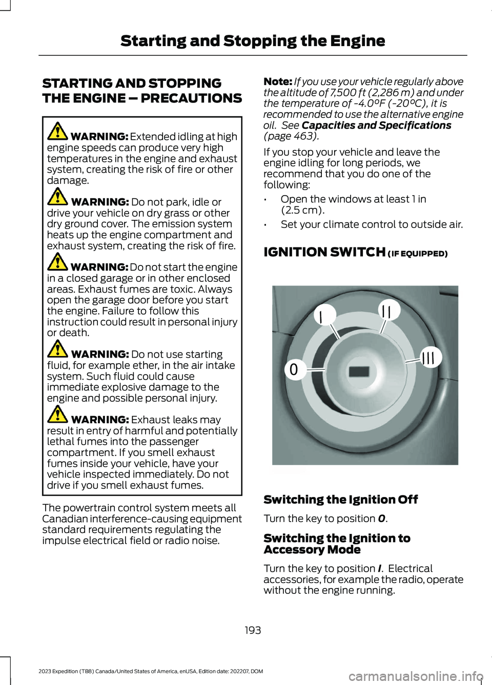 FORD EXPEDITION 2023 Owners Manual STARTING AND STOPPING
THE ENGINE – PRECAUTIONS
WARNING: Extended idling at highengine speeds can produce very hightemperatures in the engine and exhaustsystem, creating the risk of fire or otherdama FORD EXPEDITION 2023 Owners Manual STARTING AND STOPPING
THE ENGINE – PRECAUTIONS
WARNING: Extended idling at highengine speeds can produce very hightemperatures in the engine and exhaustsystem, creating the risk of fire or otherdama