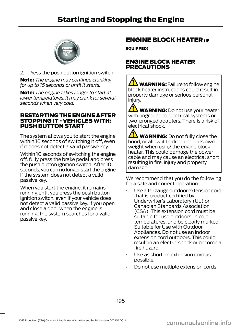 FORD EXPEDITION 2023 Owners Manual 2.Press the push button ignition switch.
Note:The engine may continue crankingfor up to 15 seconds or until it starts.
Note:The engine takes longer to start atlower temperatures. It may crank for seve FORD EXPEDITION 2023 Owners Manual 2.Press the push button ignition switch.
Note:The engine may continue crankingfor up to 15 seconds or until it starts.
Note:The engine takes longer to start atlower temperatures. It may crank for seve