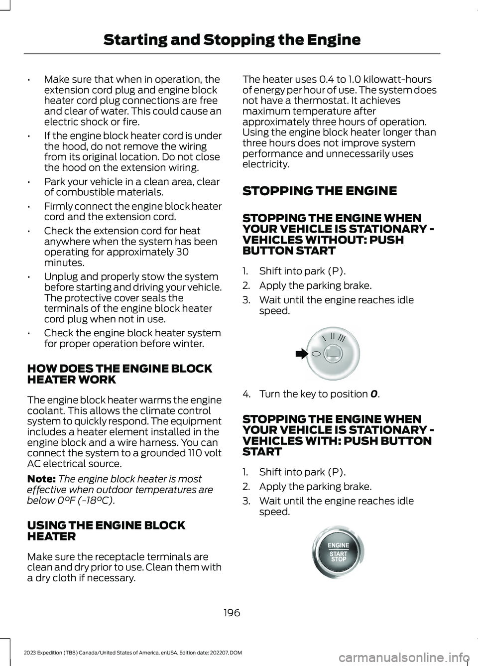 FORD EXPEDITION 2023 Owners Manual •Make sure that when in operation, theextension cord plug and engine blockheater cord plug connections are freeand clear of water. This could cause anelectric shock or fire.
•If the engine block h FORD EXPEDITION 2023 Owners Manual •Make sure that when in operation, theextension cord plug and engine blockheater cord plug connections are freeand clear of water. This could cause anelectric shock or fire.
•If the engine block h
