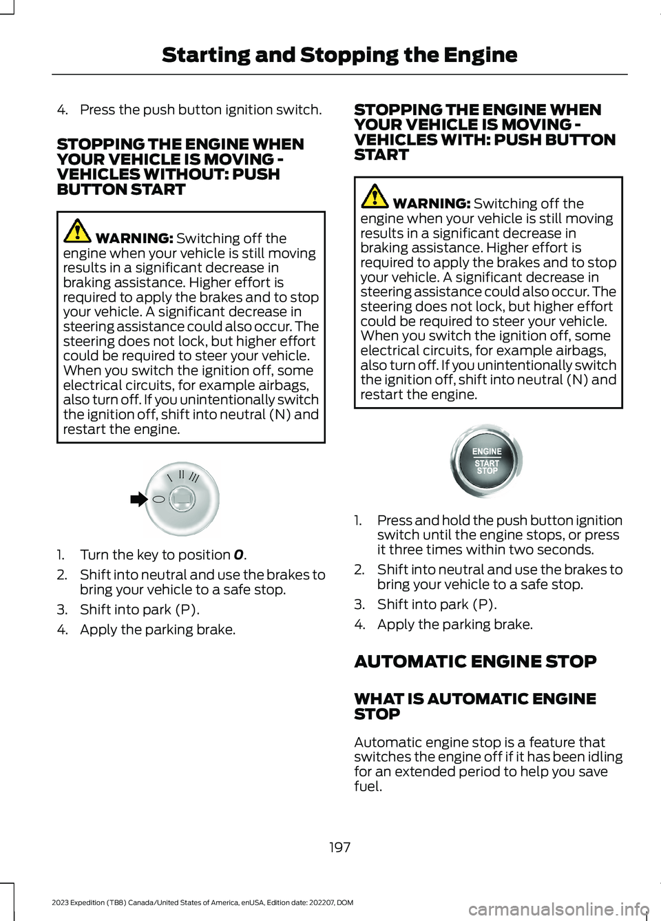 FORD EXPEDITION 2023 Owners Manual 4.Press the push button ignition switch.
STOPPING THE ENGINE WHENYOUR VEHICLE IS MOVING -VEHICLES WITHOUT: PUSHBUTTON START
WARNING: Switching off theengine when your vehicle is still movingresults in FORD EXPEDITION 2023 Owners Manual 4.Press the push button ignition switch.
STOPPING THE ENGINE WHENYOUR VEHICLE IS MOVING -VEHICLES WITHOUT: PUSHBUTTON START
WARNING: Switching off theengine when your vehicle is still movingresults in