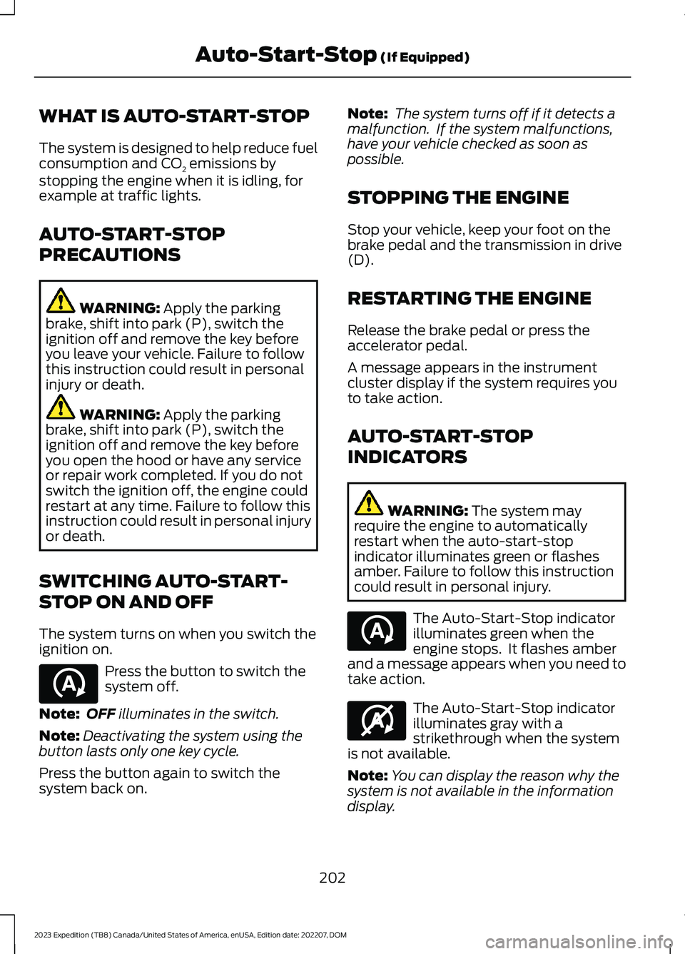 FORD EXPEDITION 2023 Owners Manual WHAT IS AUTO-START-STOP
The system is designed to help reduce fuelconsumption and CO2 emissions bystopping the engine when it is idling, forexample at traffic lights.
AUTO-START-STOP
PRECAUTIONS
WARNI FORD EXPEDITION 2023 Owners Manual WHAT IS AUTO-START-STOP
The system is designed to help reduce fuelconsumption and CO2 emissions bystopping the engine when it is idling, forexample at traffic lights.
AUTO-START-STOP
PRECAUTIONS
WARNI