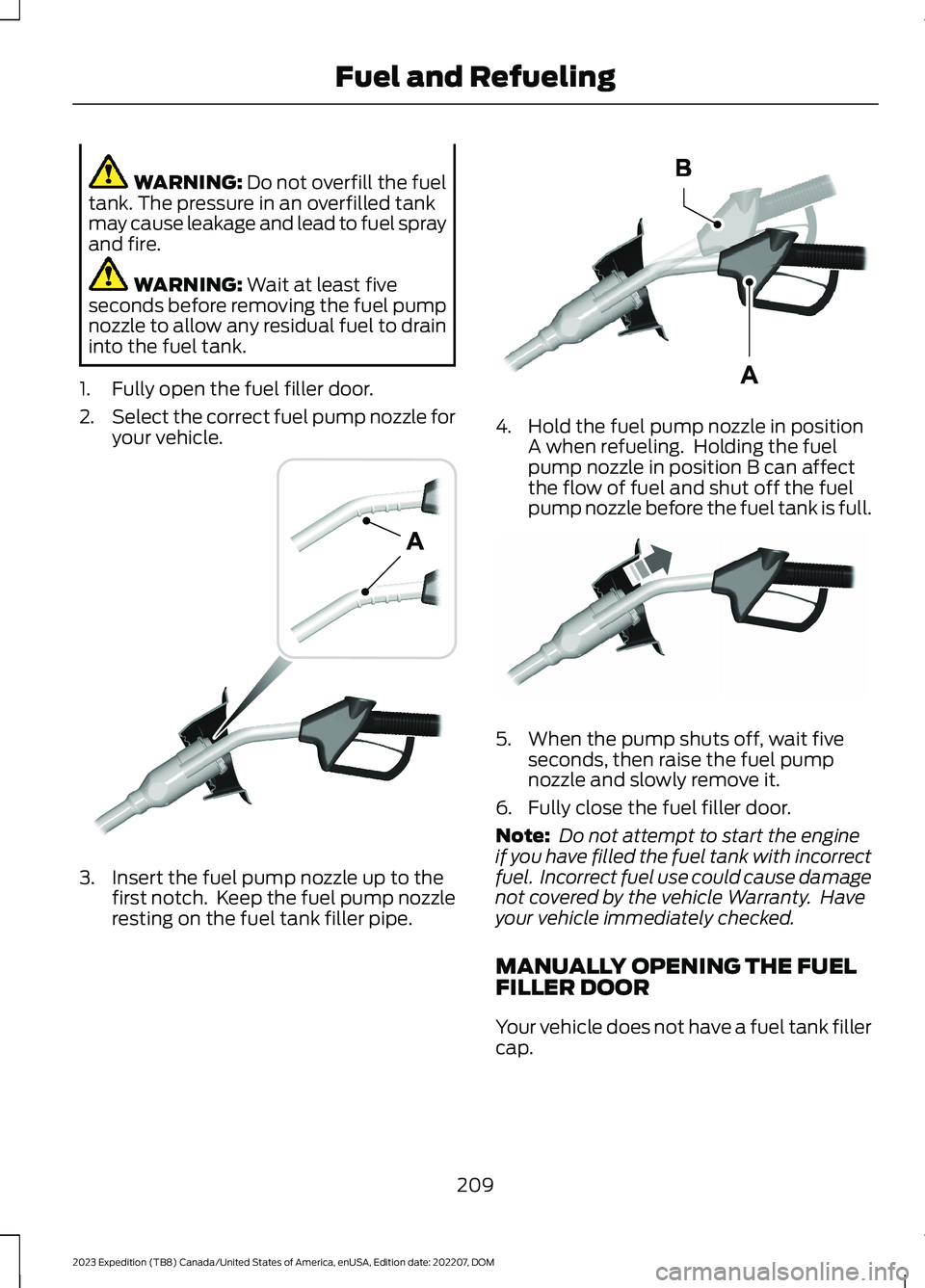 FORD EXPEDITION 2023 Owners Manual WARNING: Do not overfill the fueltank. The pressure in an overfilled tankmay cause leakage and lead to fuel sprayand fire.
WARNING: Wait at least fiveseconds before removing the fuel pumpnozzle to all FORD EXPEDITION 2023 Owners Manual WARNING: Do not overfill the fueltank. The pressure in an overfilled tankmay cause leakage and lead to fuel sprayand fire.
WARNING: Wait at least fiveseconds before removing the fuel pumpnozzle to all