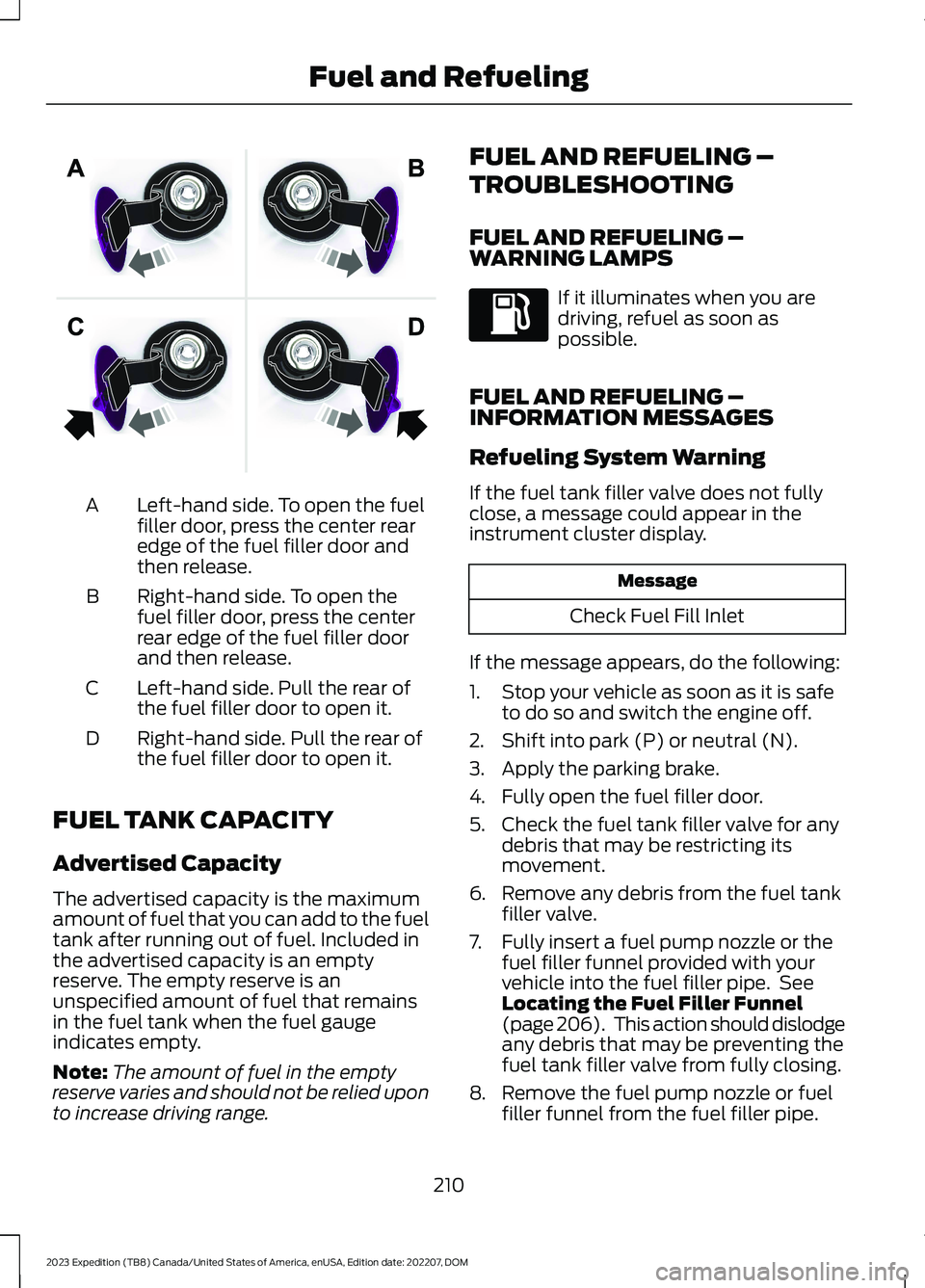 FORD EXPEDITION 2023 Owners Manual Left-hand side. To open the fuelfiller door, press the center rearedge of the fuel filler door andthen release.
A
Right-hand side. To open thefuel filler door, press the centerrear edge of the fuel fi FORD EXPEDITION 2023 Owners Manual Left-hand side. To open the fuelfiller door, press the center rearedge of the fuel filler door andthen release.
A
Right-hand side. To open thefuel filler door, press the centerrear edge of the fuel fi