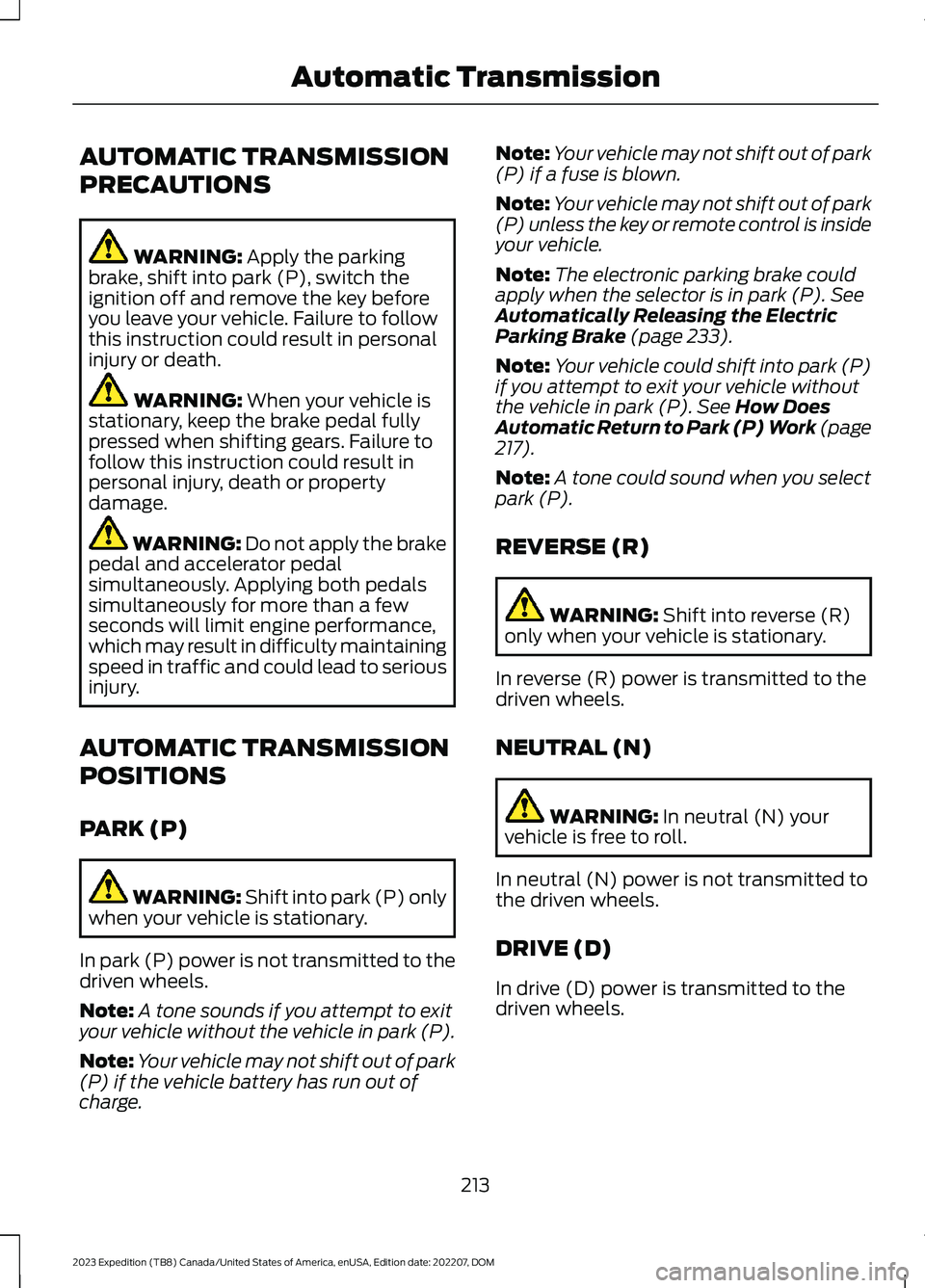 FORD EXPEDITION 2023 Owners Manual AUTOMATIC TRANSMISSION
PRECAUTIONS
WARNING: Apply the parkingbrake, shift into park (P), switch theignition off and remove the key beforeyou leave your vehicle. Failure to followthis instruction could FORD EXPEDITION 2023 Owners Manual AUTOMATIC TRANSMISSION
PRECAUTIONS
WARNING: Apply the parkingbrake, shift into park (P), switch theignition off and remove the key beforeyou leave your vehicle. Failure to followthis instruction could