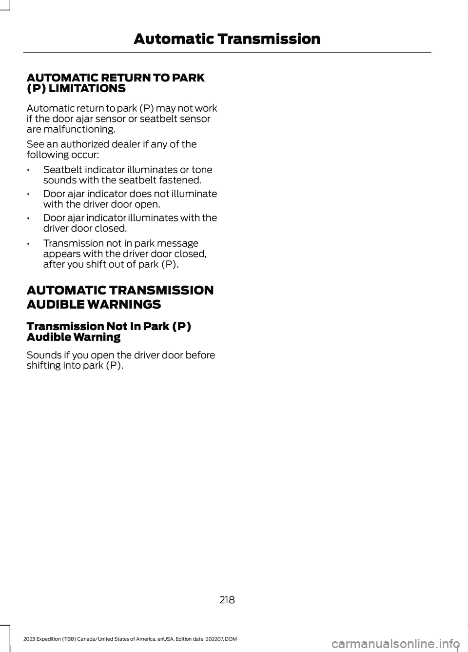 FORD EXPEDITION 2023 Owners Manual AUTOMATIC RETURN TO PARK(P) LIMITATIONS
Automatic return to park (P) may not workif the door ajar sensor or seatbelt sensorare malfunctioning.
See an authorized dealer if any of thefollowing occur:
†FORD EXPEDITION 2023 Owners Manual AUTOMATIC RETURN TO PARK(P) LIMITATIONS
Automatic return to park (P) may not workif the door ajar sensor or seatbelt sensorare malfunctioning.
See an authorized dealer if any of thefollowing occur:
â€