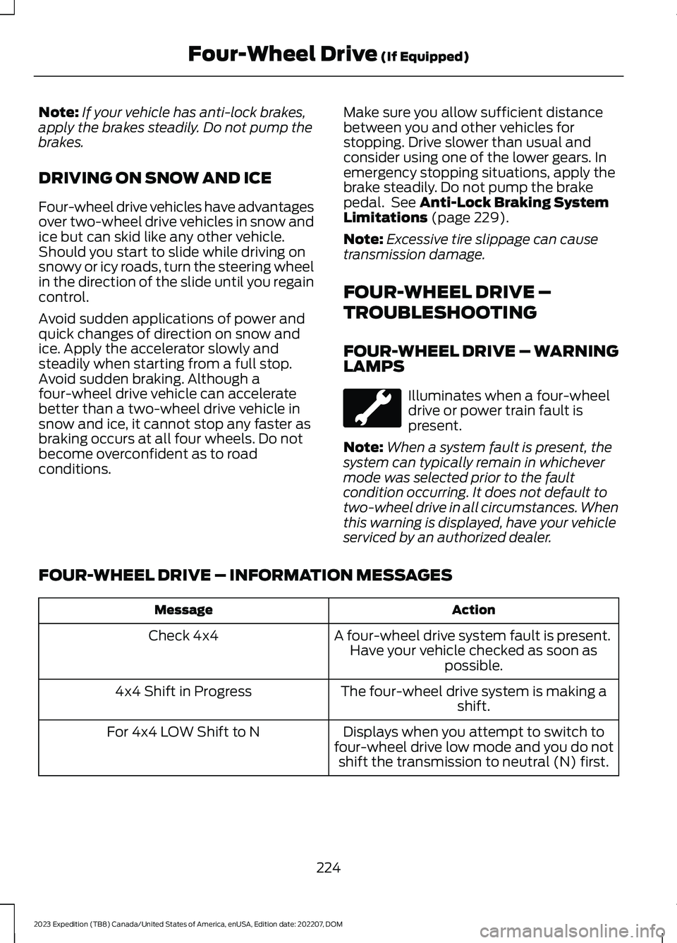 FORD EXPEDITION 2023 Owners Manual Note:If your vehicle has anti-lock brakes,apply the brakes steadily. Do not pump thebrakes.
DRIVING ON SNOW AND ICE
Four-wheel drive vehicles have advantagesover two-wheel drive vehicles in snow andic FORD EXPEDITION 2023 Owners Manual Note:If your vehicle has anti-lock brakes,apply the brakes steadily. Do not pump thebrakes.
DRIVING ON SNOW AND ICE
Four-wheel drive vehicles have advantagesover two-wheel drive vehicles in snow andic