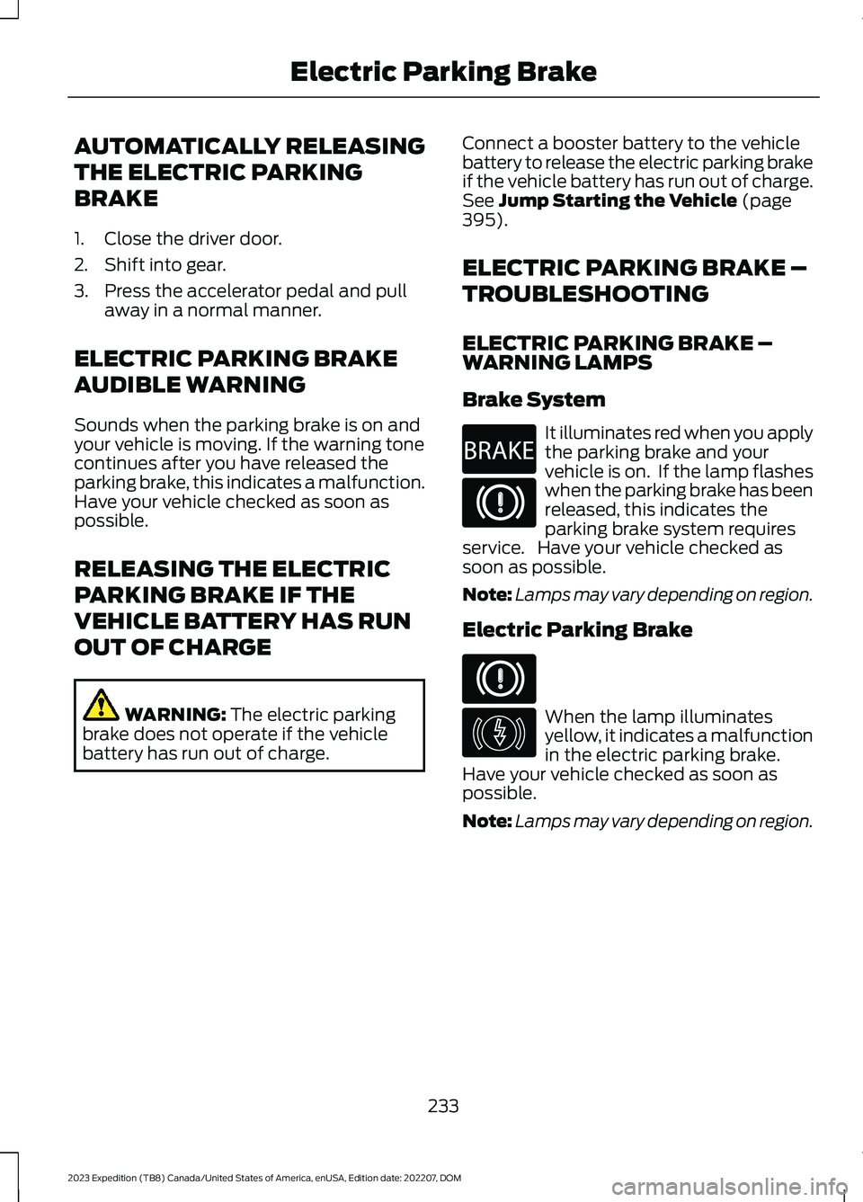 FORD EXPEDITION 2023 Owners Manual AUTOMATICALLY RELEASING
THE ELECTRIC PARKING
BRAKE
1.Close the driver door.
2.Shift into gear.
3.Press the accelerator pedal and pullaway in a normal manner.
ELECTRIC PARKING BRAKE
AUDIBLE WARNING
Sou FORD EXPEDITION 2023 Owners Manual AUTOMATICALLY RELEASING
THE ELECTRIC PARKING
BRAKE
1.Close the driver door.
2.Shift into gear.
3.Press the accelerator pedal and pullaway in a normal manner.
ELECTRIC PARKING BRAKE
AUDIBLE WARNING
Sou
