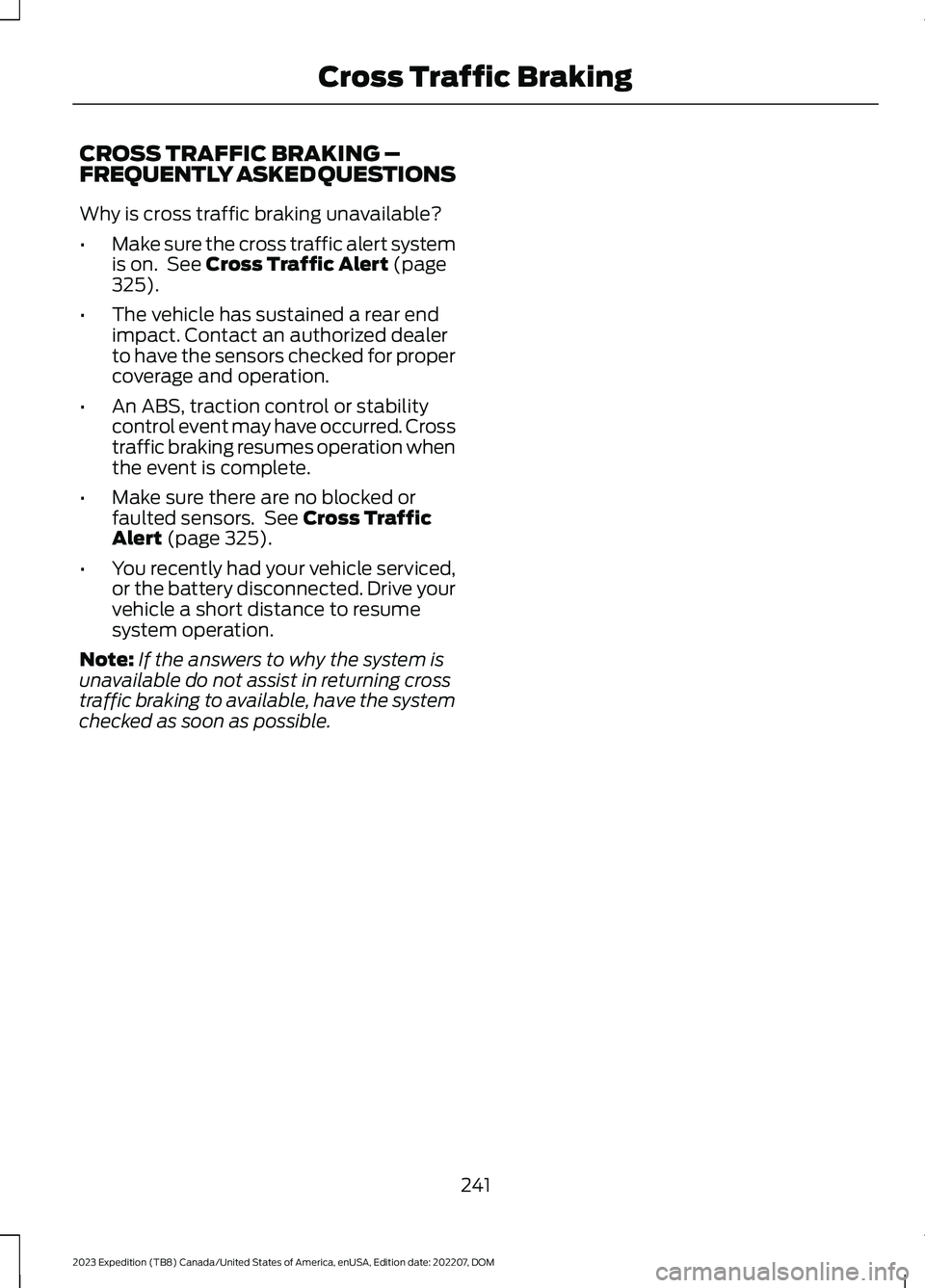 FORD EXPEDITION 2023 Owners Manual CROSS TRAFFIC BRAKING –FREQUENTLY ASKED QUESTIONS
Why is cross traffic braking unavailable?
•Make sure the cross traffic alert systemis on. See Cross Traffic Alert (page325).
•The vehicle has su FORD EXPEDITION 2023 Owners Manual CROSS TRAFFIC BRAKING –FREQUENTLY ASKED QUESTIONS
Why is cross traffic braking unavailable?
•Make sure the cross traffic alert systemis on. See Cross Traffic Alert (page325).
•The vehicle has su