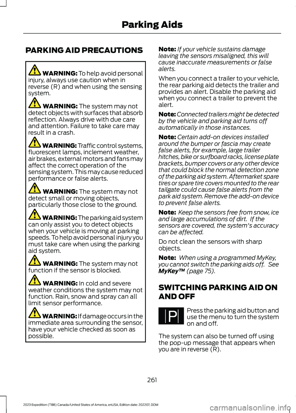 FORD EXPEDITION 2023 Owners Manual PARKING AID PRECAUTIONS
WARNING: To help avoid personalinjury, always use caution when inreverse (R) and when using the sensingsystem.
WARNING: The system may notdetect objects with surfaces that abso FORD EXPEDITION 2023 Owners Manual PARKING AID PRECAUTIONS
WARNING: To help avoid personalinjury, always use caution when inreverse (R) and when using the sensingsystem.
WARNING: The system may notdetect objects with surfaces that abso