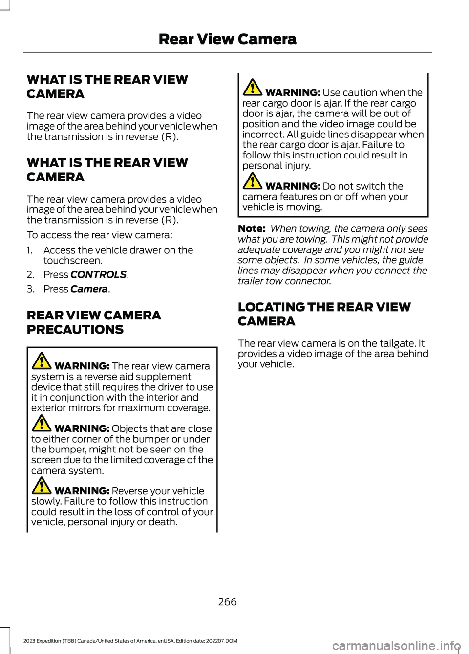 FORD EXPEDITION 2023 Owners Manual WHAT IS THE REAR VIEW
CAMERA
The rear view camera provides a videoimage of the area behind your vehicle whenthe transmission is in reverse (R).
WHAT IS THE REAR VIEW
CAMERA
The rear view camera provid FORD EXPEDITION 2023 Owners Manual WHAT IS THE REAR VIEW
CAMERA
The rear view camera provides a videoimage of the area behind your vehicle whenthe transmission is in reverse (R).
WHAT IS THE REAR VIEW
CAMERA
The rear view camera provid
