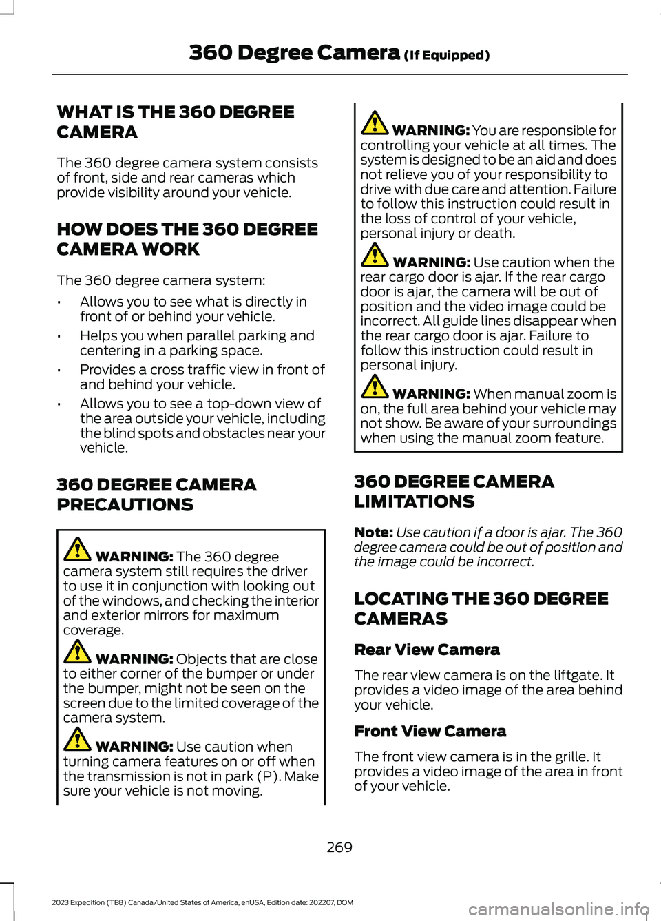 FORD EXPEDITION 2023 Owners Manual WHAT IS THE 360 DEGREE
CAMERA
The 360 degree camera system consistsof front, side and rear cameras whichprovide visibility around your vehicle.
HOW DOES THE 360 DEGREE
CAMERA WORK
The 360 degree camer FORD EXPEDITION 2023 Owners Manual WHAT IS THE 360 DEGREE
CAMERA
The 360 degree camera system consistsof front, side and rear cameras whichprovide visibility around your vehicle.
HOW DOES THE 360 DEGREE
CAMERA WORK
The 360 degree camer