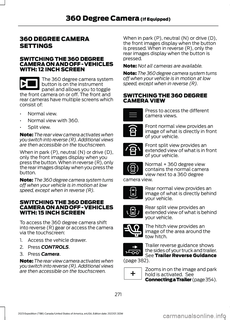 FORD EXPEDITION 2023 Owners Manual 360 DEGREE CAMERA
SETTINGS
SWITCHING THE 360 DEGREECAMERA ON AND OFF - VEHICLESWITH: 12 INCH SCREEN
The 360 degree camera systembutton is on the instrumentpanel and allows you to togglethe front camer FORD EXPEDITION 2023 Owners Manual 360 DEGREE CAMERA
SETTINGS
SWITCHING THE 360 DEGREECAMERA ON AND OFF - VEHICLESWITH: 12 INCH SCREEN
The 360 degree camera systembutton is on the instrumentpanel and allows you to togglethe front camer
