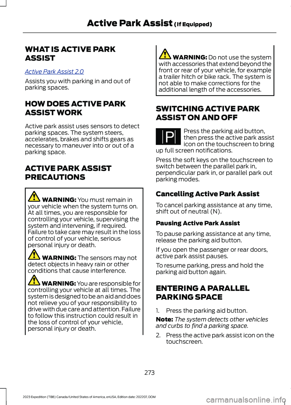 FORD EXPEDITION 2023 Owners Manual WHAT IS ACTIVE PARK
ASSIST
Active Park Assist 2.0
Assists you with parking in and out ofparking spaces.
HOW DOES ACTIVE PARK
ASSIST WORK
Active park assist uses sensors to detectparking spaces. The sy FORD EXPEDITION 2023 Owners Manual WHAT IS ACTIVE PARK
ASSIST
Active Park Assist 2.0
Assists you with parking in and out ofparking spaces.
HOW DOES ACTIVE PARK
ASSIST WORK
Active park assist uses sensors to detectparking spaces. The sy
