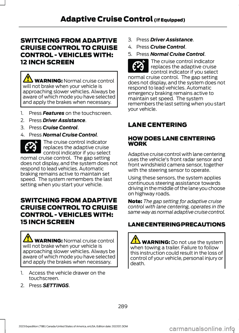 FORD EXPEDITION 2023  Owners Manual SWITCHING FROM ADAPTIVE
CRUISE CONTROL TO CRUISE
CONTROL - VEHICLES WITH:
12 INCH SCREEN
WARNING: Normal cruise controlwill not brake when your vehicle isapproaching slower vehicles. Always beaware of
