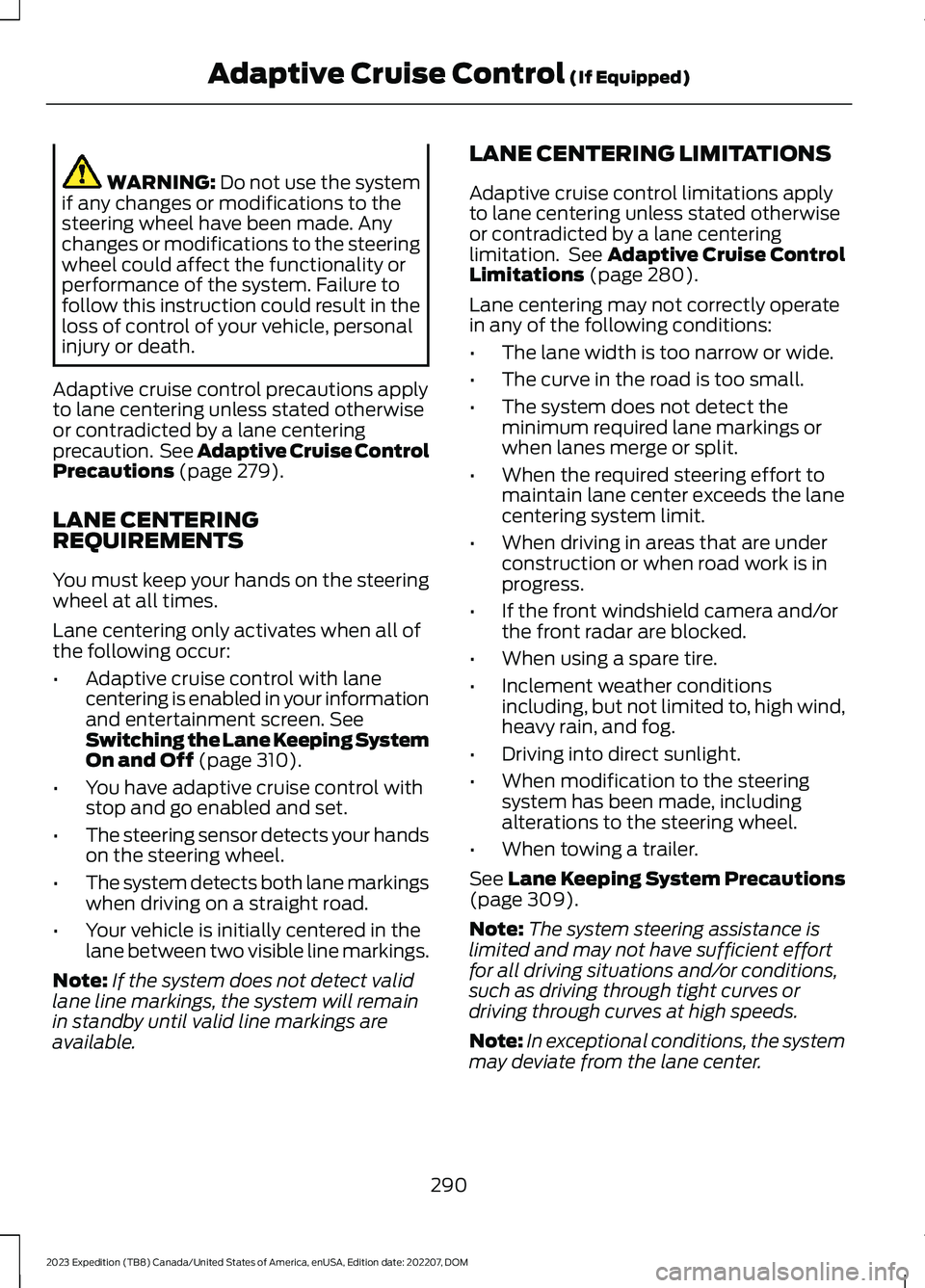 FORD EXPEDITION 2023  Owners Manual WARNING: Do not use the systemif any changes or modifications to thesteering wheel have been made. Anychanges or modifications to the steeringwheel could affect the functionality orperformance of the 