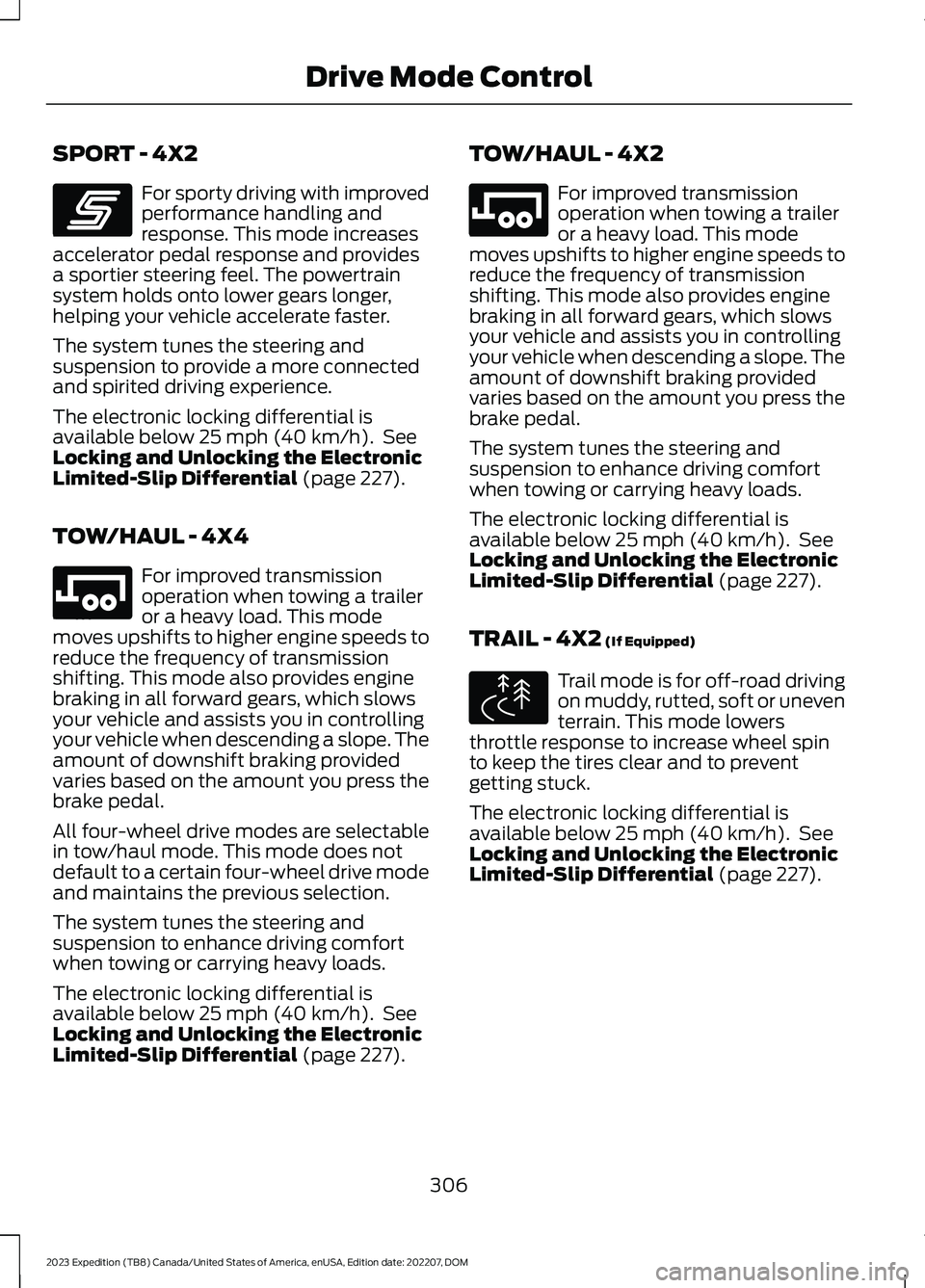 FORD EXPEDITION 2023 Owners Manual SPORT - 4X2
For sporty driving with improvedperformance handling andresponse. This mode increasesaccelerator pedal response and providesa sportier steering feel. The powertrainsystem holds onto lower FORD EXPEDITION 2023 Owners Manual SPORT - 4X2
For sporty driving with improvedperformance handling andresponse. This mode increasesaccelerator pedal response and providesa sportier steering feel. The powertrainsystem holds onto lower