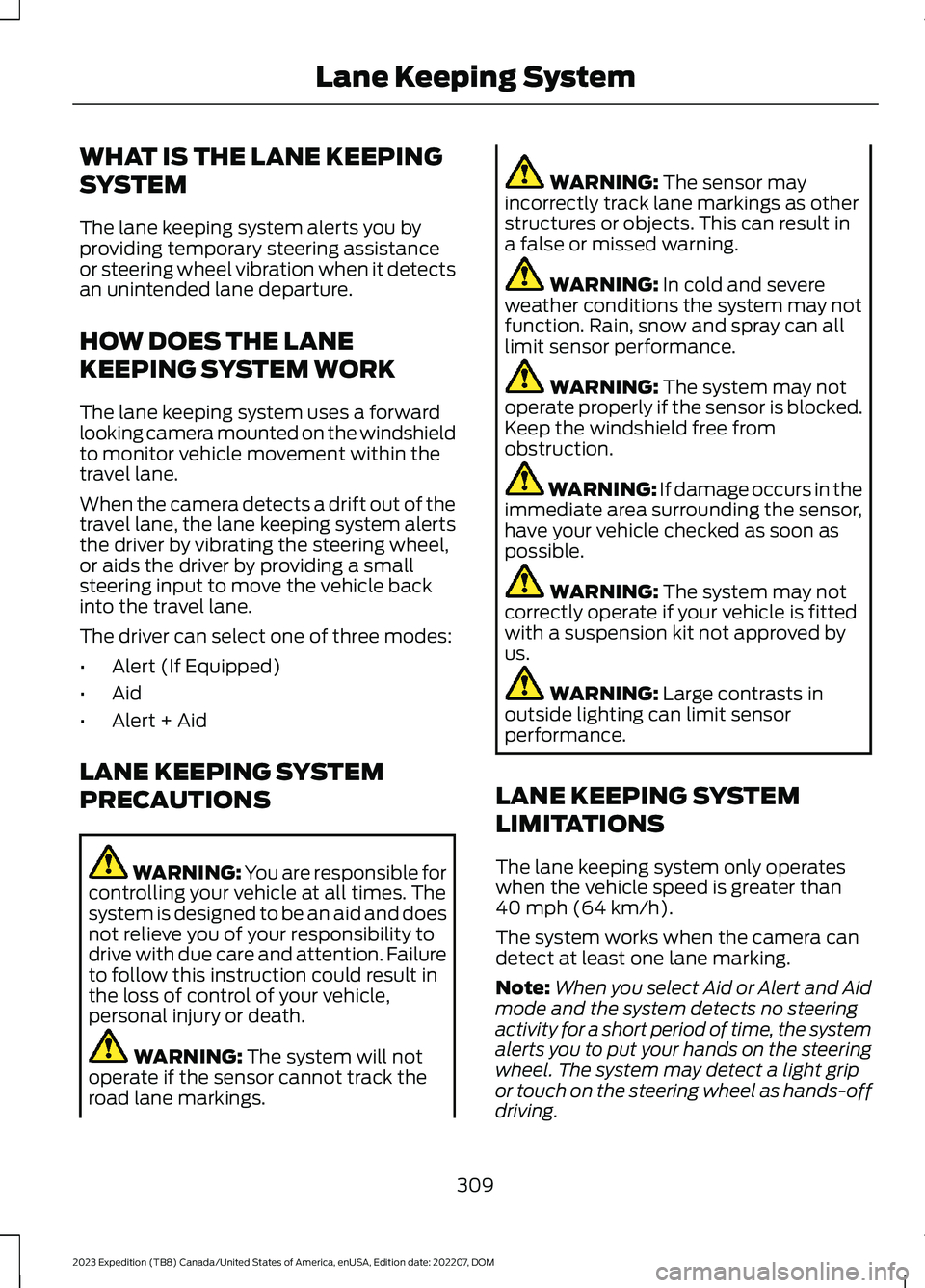 FORD EXPEDITION 2023 Owners Manual WHAT IS THE LANE KEEPING
SYSTEM
The lane keeping system alerts you byproviding temporary steering assistanceor steering wheel vibration when it detectsan unintended lane departure.
HOW DOES THE LANE
K FORD EXPEDITION 2023 Owners Manual WHAT IS THE LANE KEEPING
SYSTEM
The lane keeping system alerts you byproviding temporary steering assistanceor steering wheel vibration when it detectsan unintended lane departure.
HOW DOES THE LANE
K