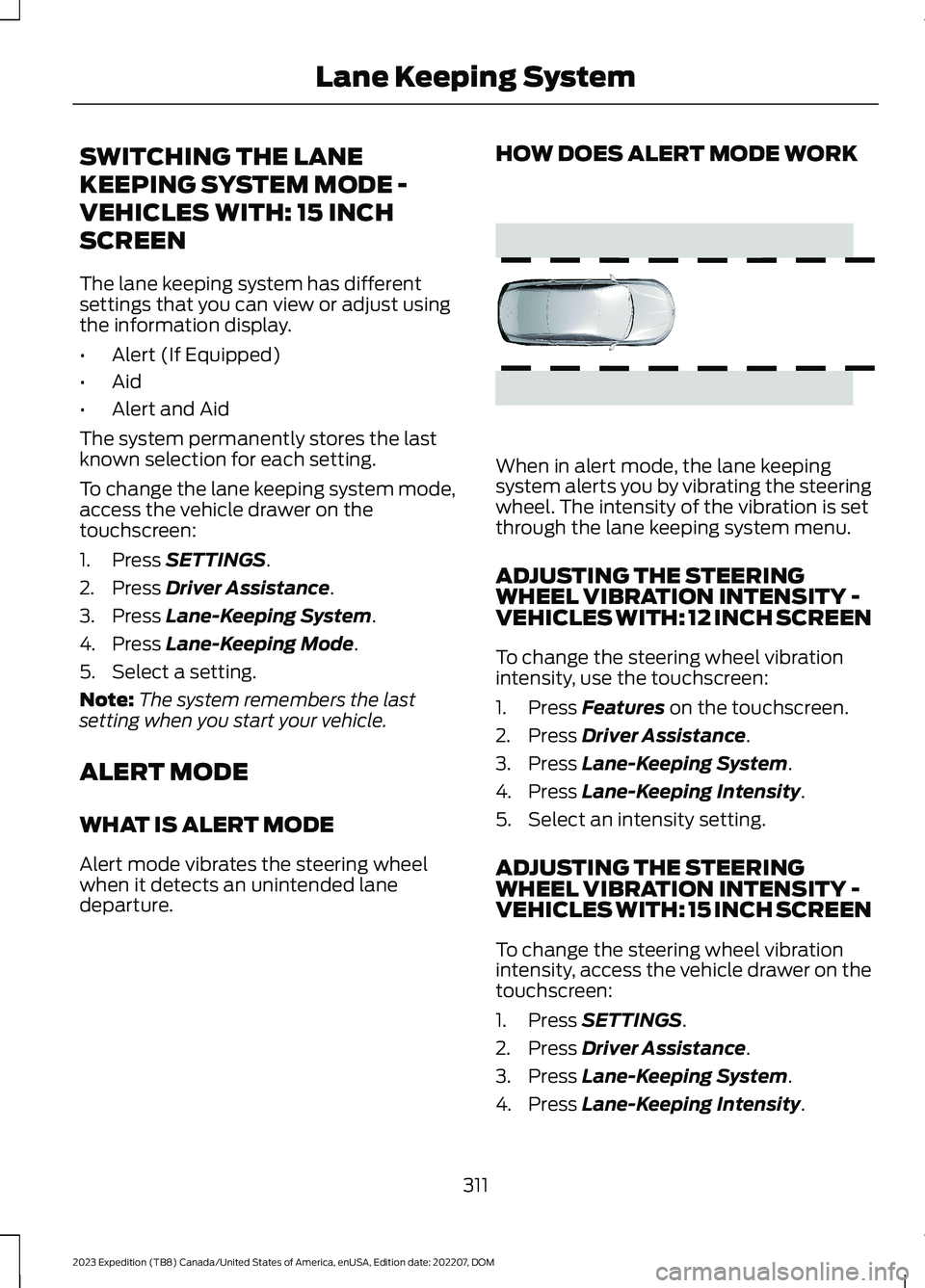 FORD EXPEDITION 2023 Owners Manual SWITCHING THE LANE
KEEPING SYSTEM MODE -
VEHICLES WITH: 15 INCH
SCREEN
The lane keeping system has differentsettings that you can view or adjust usingthe information display.
•Alert (If Equipped)
†FORD EXPEDITION 2023 Owners Manual SWITCHING THE LANE
KEEPING SYSTEM MODE -
VEHICLES WITH: 15 INCH
SCREEN
The lane keeping system has differentsettings that you can view or adjust usingthe information display.
•Alert (If Equipped)
â€