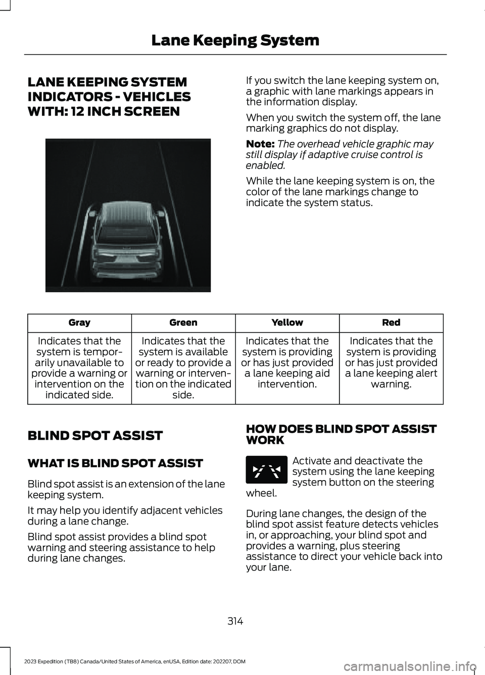 FORD EXPEDITION 2023 Owners Manual LANE KEEPING SYSTEM
INDICATORS - VEHICLES
WITH: 12 INCH SCREEN
If you switch the lane keeping system on,a graphic with lane markings appears inthe information display.
When you switch the system off, FORD EXPEDITION 2023 Owners Manual LANE KEEPING SYSTEM
INDICATORS - VEHICLES
WITH: 12 INCH SCREEN
If you switch the lane keeping system on,a graphic with lane markings appears inthe information display.
When you switch the system off,