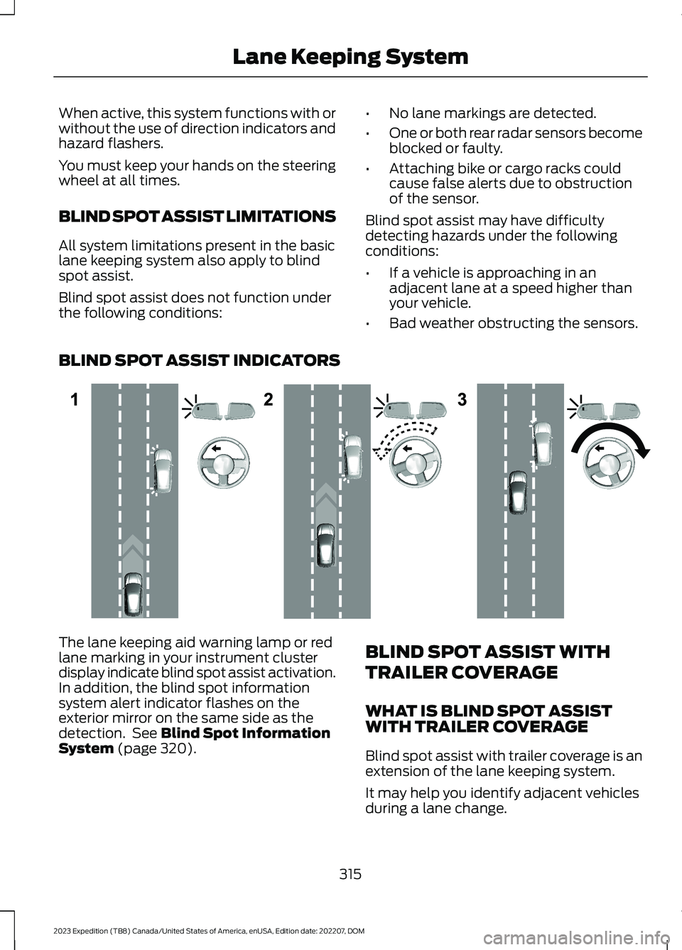 FORD EXPEDITION 2023 Owners Manual When active, this system functions with orwithout the use of direction indicators andhazard flashers.
You must keep your hands on the steeringwheel at all times.
BLIND SPOT ASSIST LIMITATIONS
All syst FORD EXPEDITION 2023 Owners Manual When active, this system functions with orwithout the use of direction indicators andhazard flashers.
You must keep your hands on the steeringwheel at all times.
BLIND SPOT ASSIST LIMITATIONS
All syst