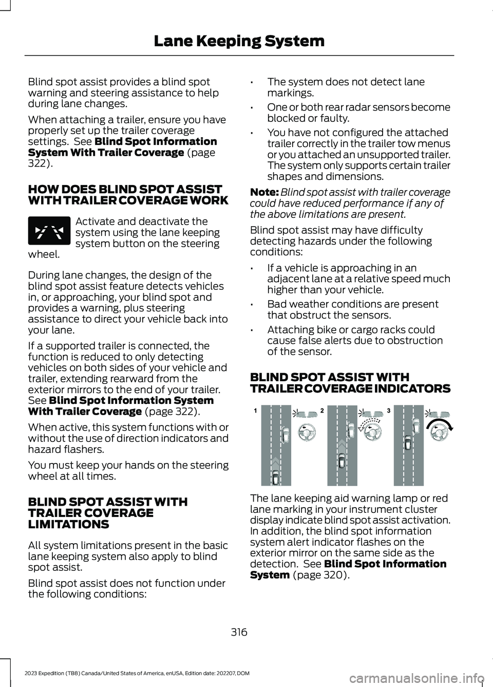 FORD EXPEDITION 2023 Owners Manual Blind spot assist provides a blind spotwarning and steering assistance to helpduring lane changes.
When attaching a trailer, ensure you haveproperly set up the trailer coveragesettings. See Blind Spot FORD EXPEDITION 2023 Owners Manual Blind spot assist provides a blind spotwarning and steering assistance to helpduring lane changes.
When attaching a trailer, ensure you haveproperly set up the trailer coveragesettings. See Blind Spot