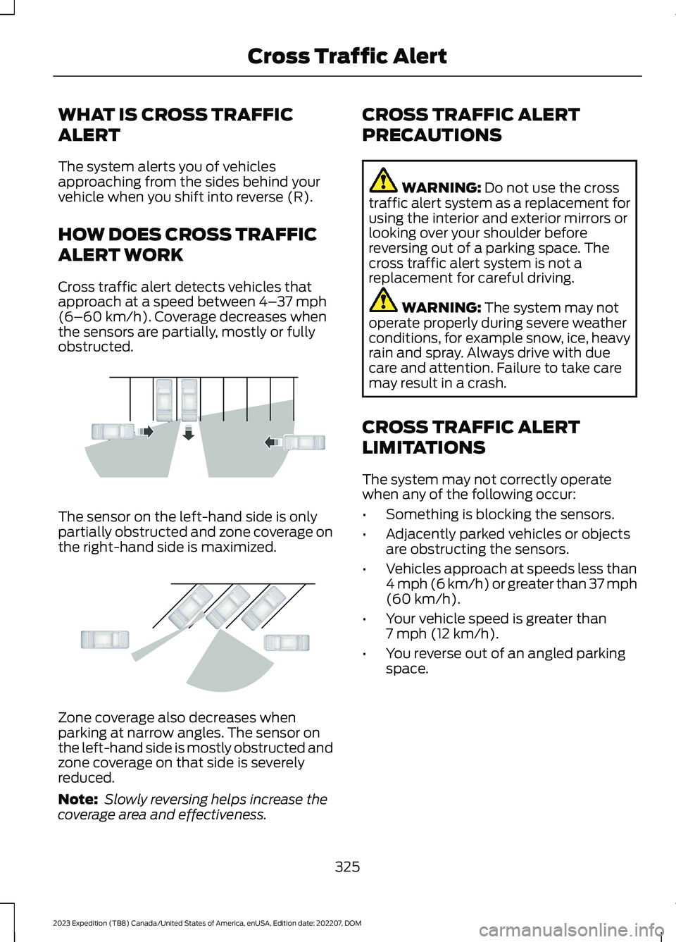 FORD EXPEDITION 2023 Owners Manual WHAT IS CROSS TRAFFIC
ALERT
The system alerts you of vehiclesapproaching from the sides behind yourvehicle when you shift into reverse (R).
HOW DOES CROSS TRAFFIC
ALERT WORK
Cross traffic alert detect FORD EXPEDITION 2023 Owners Manual WHAT IS CROSS TRAFFIC
ALERT
The system alerts you of vehiclesapproaching from the sides behind yourvehicle when you shift into reverse (R).
HOW DOES CROSS TRAFFIC
ALERT WORK
Cross traffic alert detect