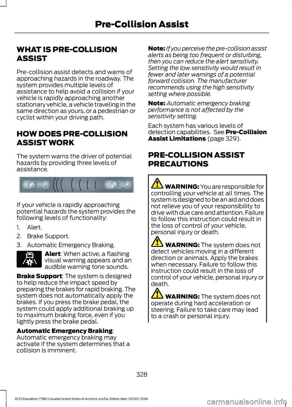 FORD EXPEDITION 2023 Owners Manual WHAT IS PRE-COLLISION
ASSIST
Pre-collision assist detects and warns ofapproaching hazards in the roadway. Thesystem provides multiple levels ofassistance to help avoid a collision if yourvehicle is ra FORD EXPEDITION 2023 Owners Manual WHAT IS PRE-COLLISION
ASSIST
Pre-collision assist detects and warns ofapproaching hazards in the roadway. Thesystem provides multiple levels ofassistance to help avoid a collision if yourvehicle is ra