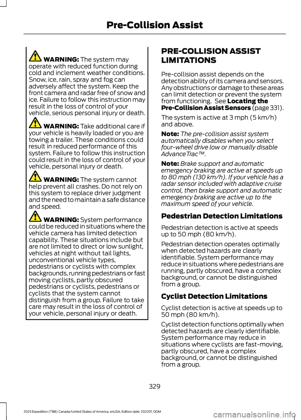 FORD EXPEDITION 2023 Owners Manual WARNING: The system mayoperate with reduced function duringcold and inclement weather conditions.Snow, ice, rain, spray and fog canadversely affect the system. Keep thefront camera and radar free of s FORD EXPEDITION 2023 Owners Manual WARNING: The system mayoperate with reduced function duringcold and inclement weather conditions.Snow, ice, rain, spray and fog canadversely affect the system. Keep thefront camera and radar free of s