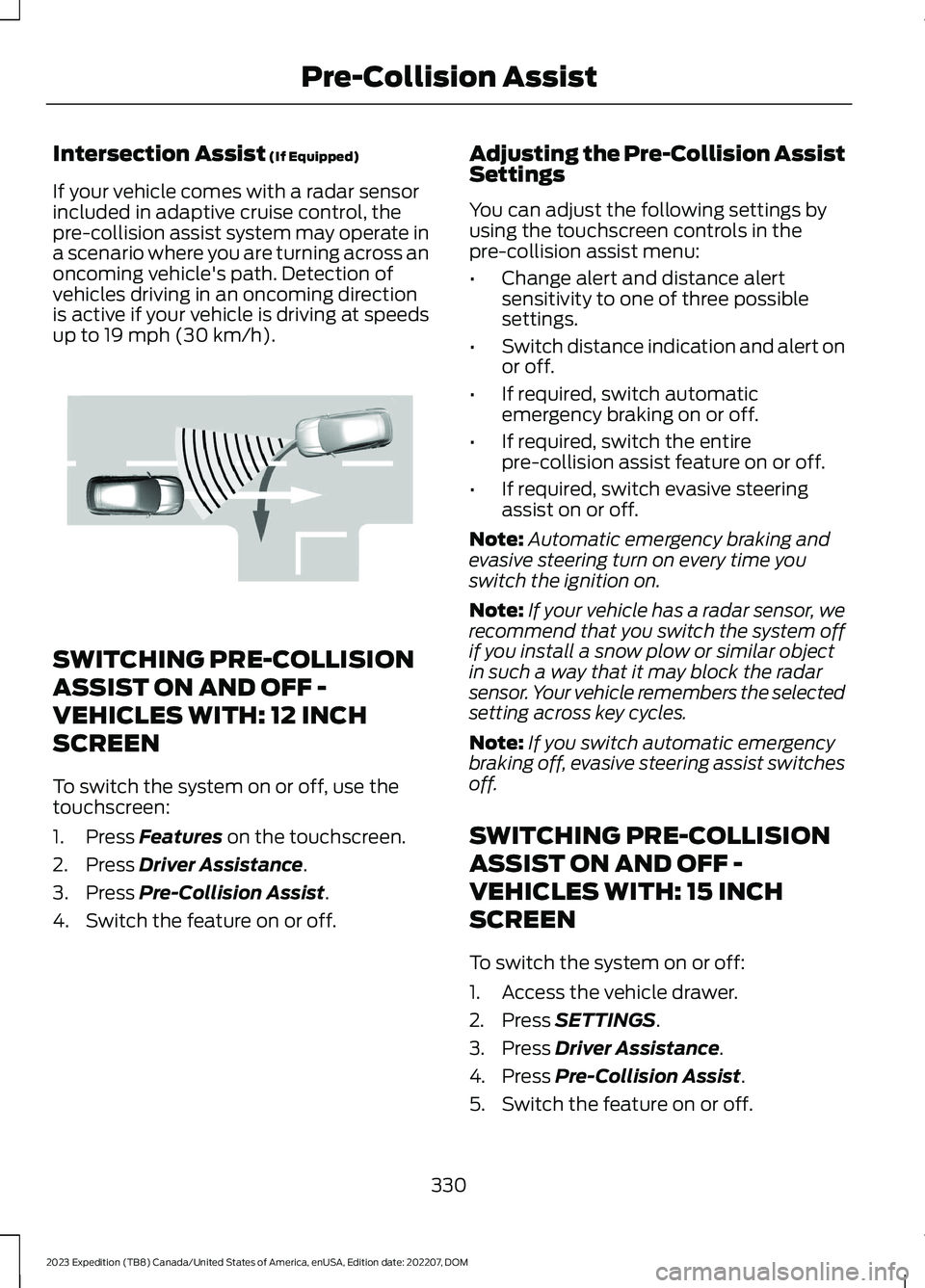 FORD EXPEDITION 2023 Owners Manual Intersection Assist (If Equipped)
If your vehicle comes with a radar sensorincluded in adaptive cruise control, thepre-collision assist system may operate ina scenario where you are turning across ano FORD EXPEDITION 2023 Owners Manual Intersection Assist (If Equipped)
If your vehicle comes with a radar sensorincluded in adaptive cruise control, thepre-collision assist system may operate ina scenario where you are turning across ano