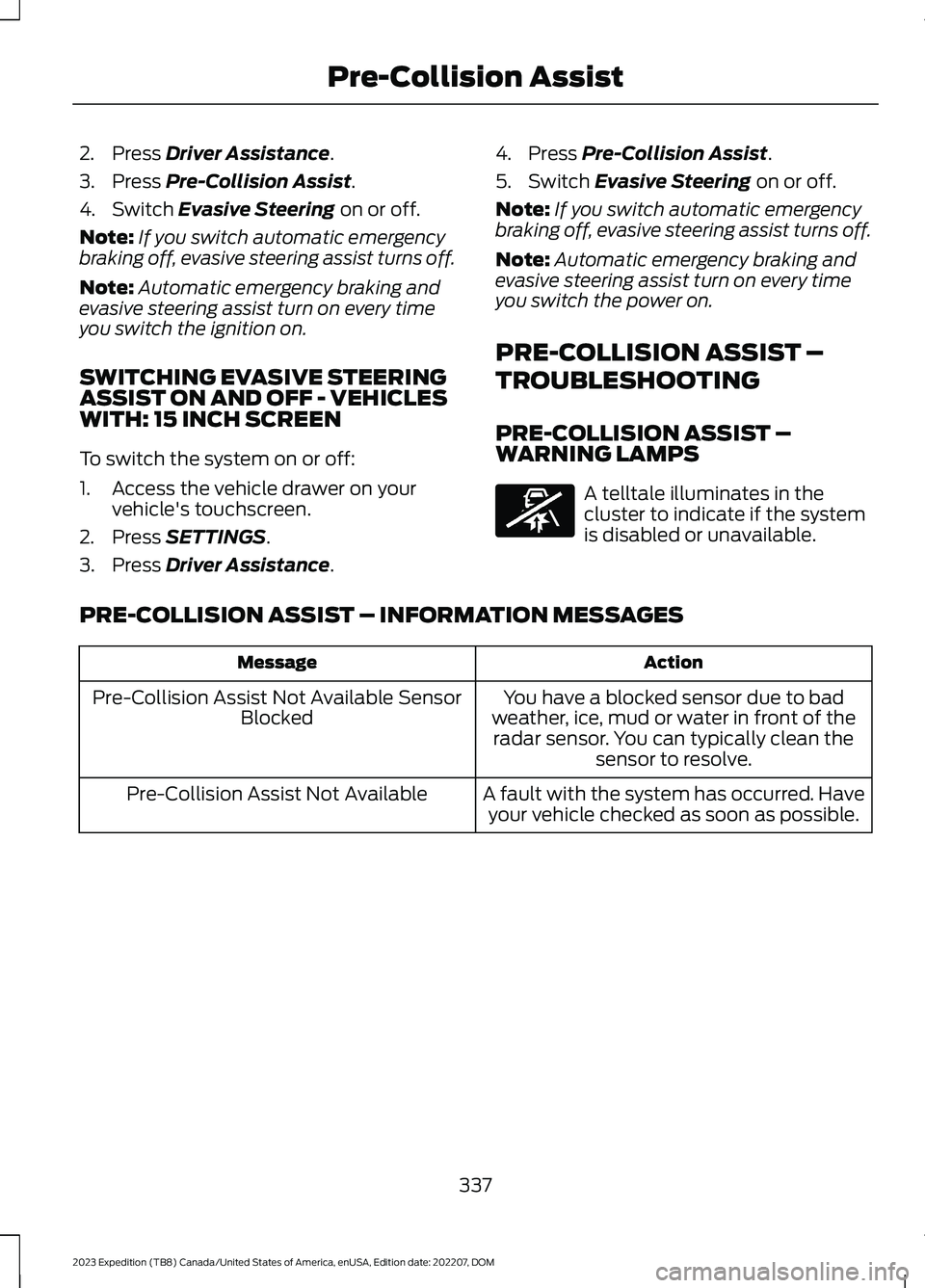 FORD EXPEDITION 2023 Owners Manual 2.Press Driver Assistance.
3.Press Pre-Collision Assist.
4.Switch Evasive Steering on or off.
Note:If you switch automatic emergencybraking off, evasive steering assist turns off.
Note:Automatic emerg FORD EXPEDITION 2023 Owners Manual 2.Press Driver Assistance.
3.Press Pre-Collision Assist.
4.Switch Evasive Steering on or off.
Note:If you switch automatic emergencybraking off, evasive steering assist turns off.
Note:Automatic emerg
