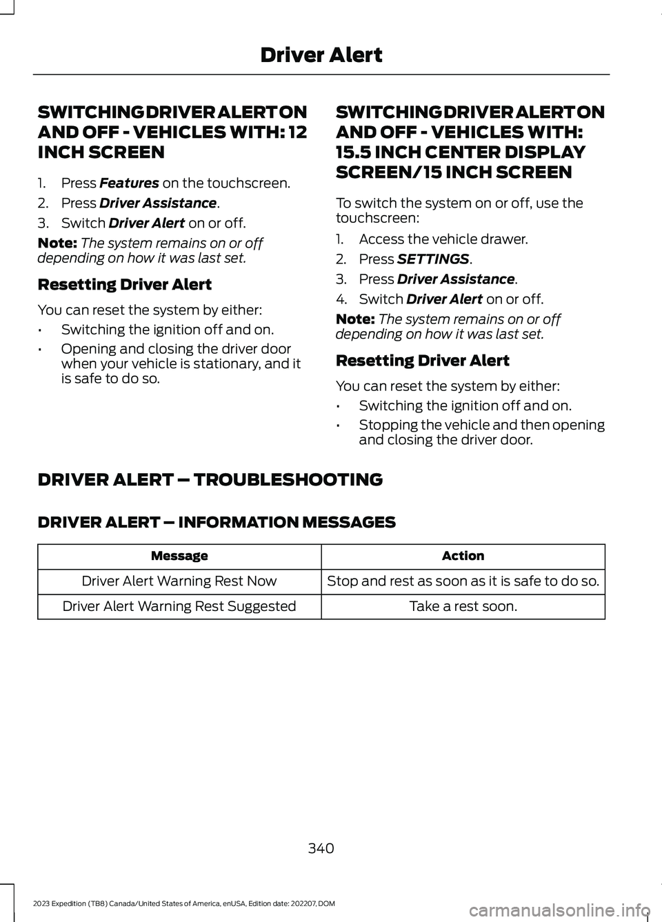 FORD EXPEDITION 2023 Owners Manual SWITCHING DRIVER ALERT ON
AND OFF - VEHICLES WITH: 12
INCH SCREEN
1.Press Features on the touchscreen.
2.Press Driver Assistance.
3.Switch Driver Alert on or off.
Note:The system remains on or offdepe FORD EXPEDITION 2023 Owners Manual SWITCHING DRIVER ALERT ON
AND OFF - VEHICLES WITH: 12
INCH SCREEN
1.Press Features on the touchscreen.
2.Press Driver Assistance.
3.Switch Driver Alert on or off.
Note:The system remains on or offdepe