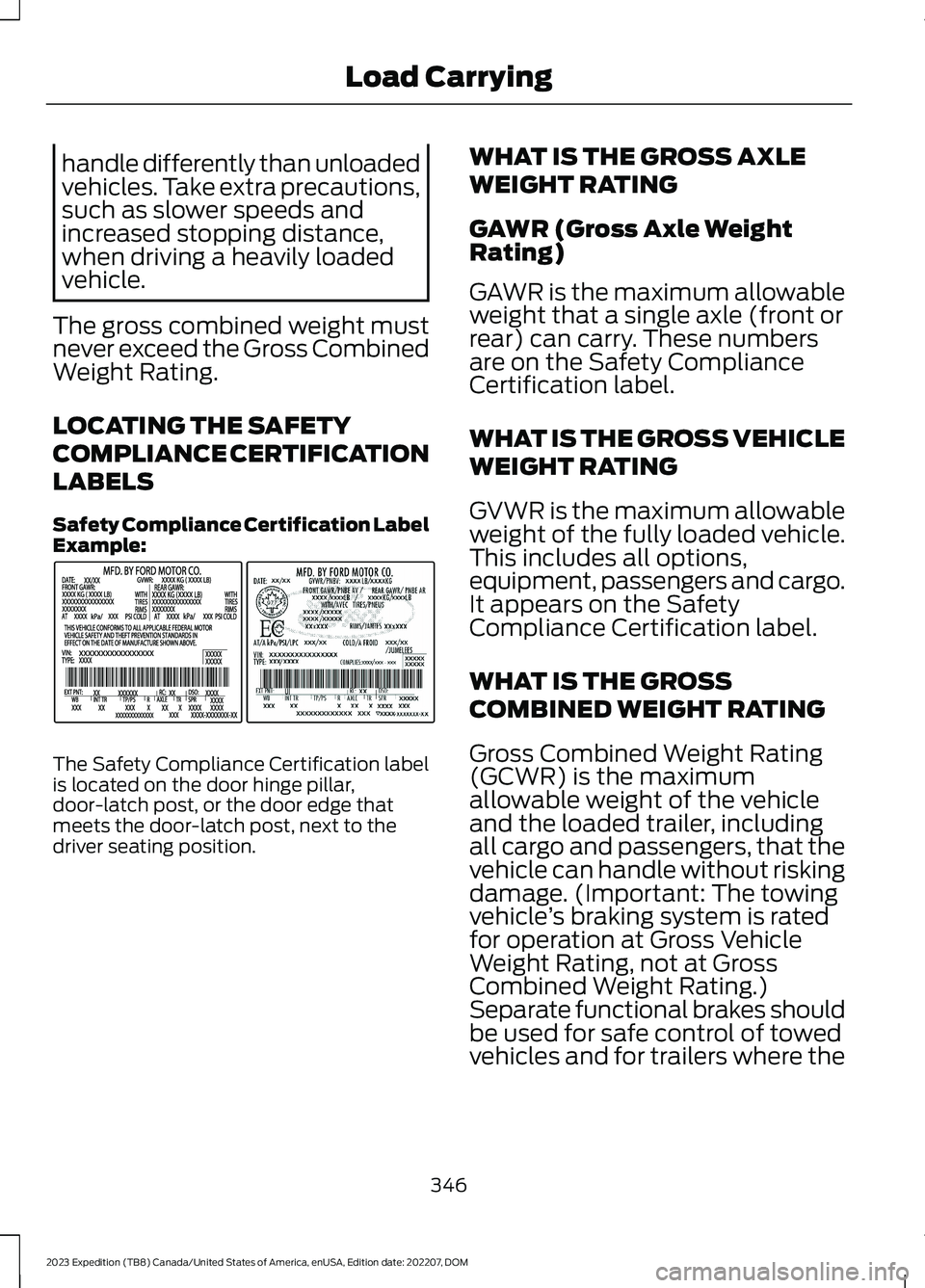 FORD EXPEDITION 2023 Owners Manual handle differently than unloadedvehicles. Take extra precautions,such as slower speeds andincreased stopping distance,when driving a heavily loadedvehicle.
The gross combined weight mustnever exceed t FORD EXPEDITION 2023 Owners Manual handle differently than unloadedvehicles. Take extra precautions,such as slower speeds andincreased stopping distance,when driving a heavily loadedvehicle.
The gross combined weight mustnever exceed t