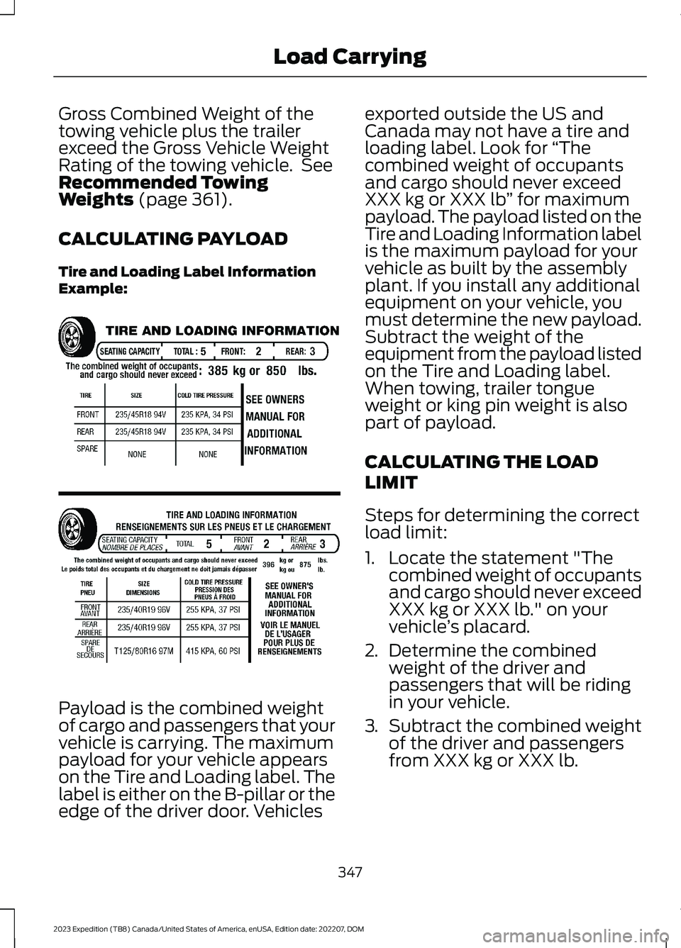 FORD EXPEDITION 2023 Owners Manual Gross Combined Weight of thetowing vehicle plus the trailerexceed the Gross Vehicle WeightRating of the towing vehicle. SeeRecommended TowingWeights (page 361).
CALCULATING PAYLOAD
Tire and Loading La FORD EXPEDITION 2023 Owners Manual Gross Combined Weight of thetowing vehicle plus the trailerexceed the Gross Vehicle WeightRating of the towing vehicle. SeeRecommended TowingWeights (page 361).
CALCULATING PAYLOAD
Tire and Loading La