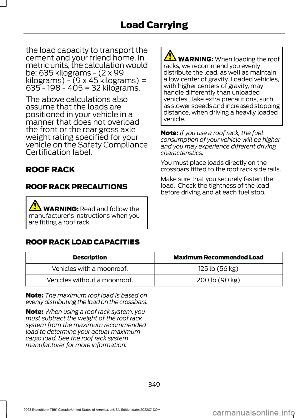 FORD EXPEDITION 2023 Owners Manual the load capacity to transport thecement and your friend home. Inmetric units, the calculation wouldbe: 635 kilograms - (2 x 99kilograms) - (9 x 45 kilograms) =635 - 198 - 405 = 32 kilograms.
The abov FORD EXPEDITION 2023 Owners Manual the load capacity to transport thecement and your friend home. Inmetric units, the calculation wouldbe: 635 kilograms - (2 x 99kilograms) - (9 x 45 kilograms) =635 - 198 - 405 = 32 kilograms.
The abov