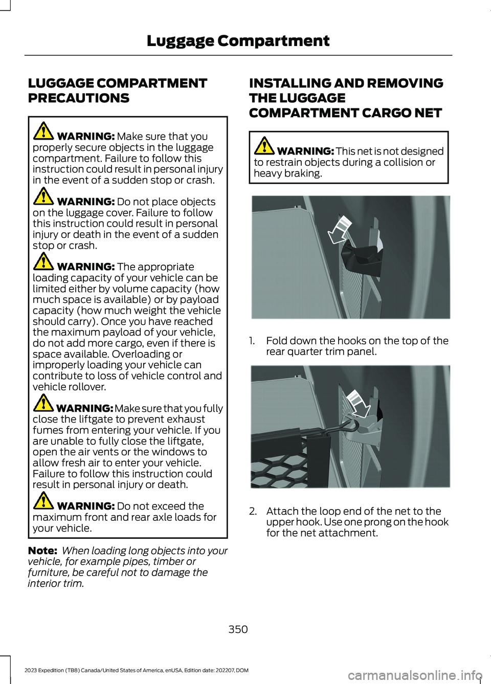 FORD EXPEDITION 2023 Owners Manual LUGGAGE COMPARTMENT
PRECAUTIONS
WARNING: Make sure that youproperly secure objects in the luggagecompartment. Failure to follow thisinstruction could result in personal injuryin the event of a sudden FORD EXPEDITION 2023 Owners Manual LUGGAGE COMPARTMENT
PRECAUTIONS
WARNING: Make sure that youproperly secure objects in the luggagecompartment. Failure to follow thisinstruction could result in personal injuryin the event of a sudden