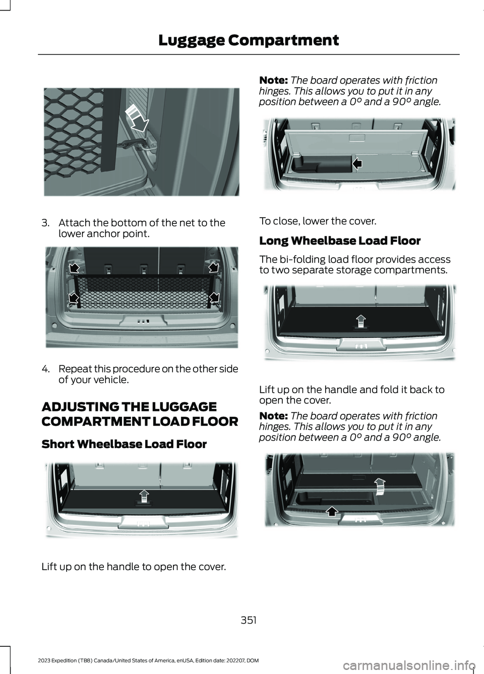 FORD EXPEDITION 2023 Owners Manual 3.Attach the bottom of the net to thelower anchor point.
4.Repeat this procedure on the other sideof your vehicle.
ADJUSTING THE LUGGAGE
COMPARTMENT LOAD FLOOR
Short Wheelbase Load Floor
Lift up on th FORD EXPEDITION 2023 Owners Manual 3.Attach the bottom of the net to thelower anchor point.
4.Repeat this procedure on the other sideof your vehicle.
ADJUSTING THE LUGGAGE
COMPARTMENT LOAD FLOOR
Short Wheelbase Load Floor
Lift up on th