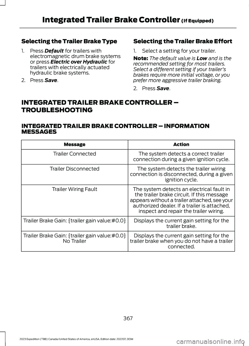 FORD EXPEDITION 2023  Owners Manual Selecting the Trailer Brake Type
1.Press Default for trailers withelectromagnetic drum brake systemsor press Electric over Hydraulic fortrailers with electrically actuatedhydraulic brake systems.
2.Pr