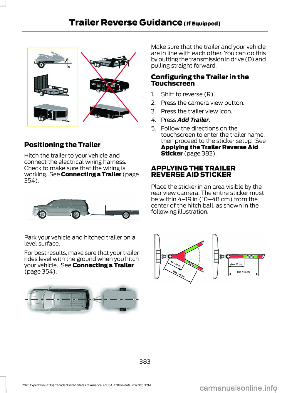 FORD EXPEDITION 2023  Owners Manual Positioning the Trailer
Hitch the trailer to your vehicle andconnect the electrical wiring harness.Check to make sure that the wiring isworking. See Connecting a Trailer (page354).
Park your vehicle a