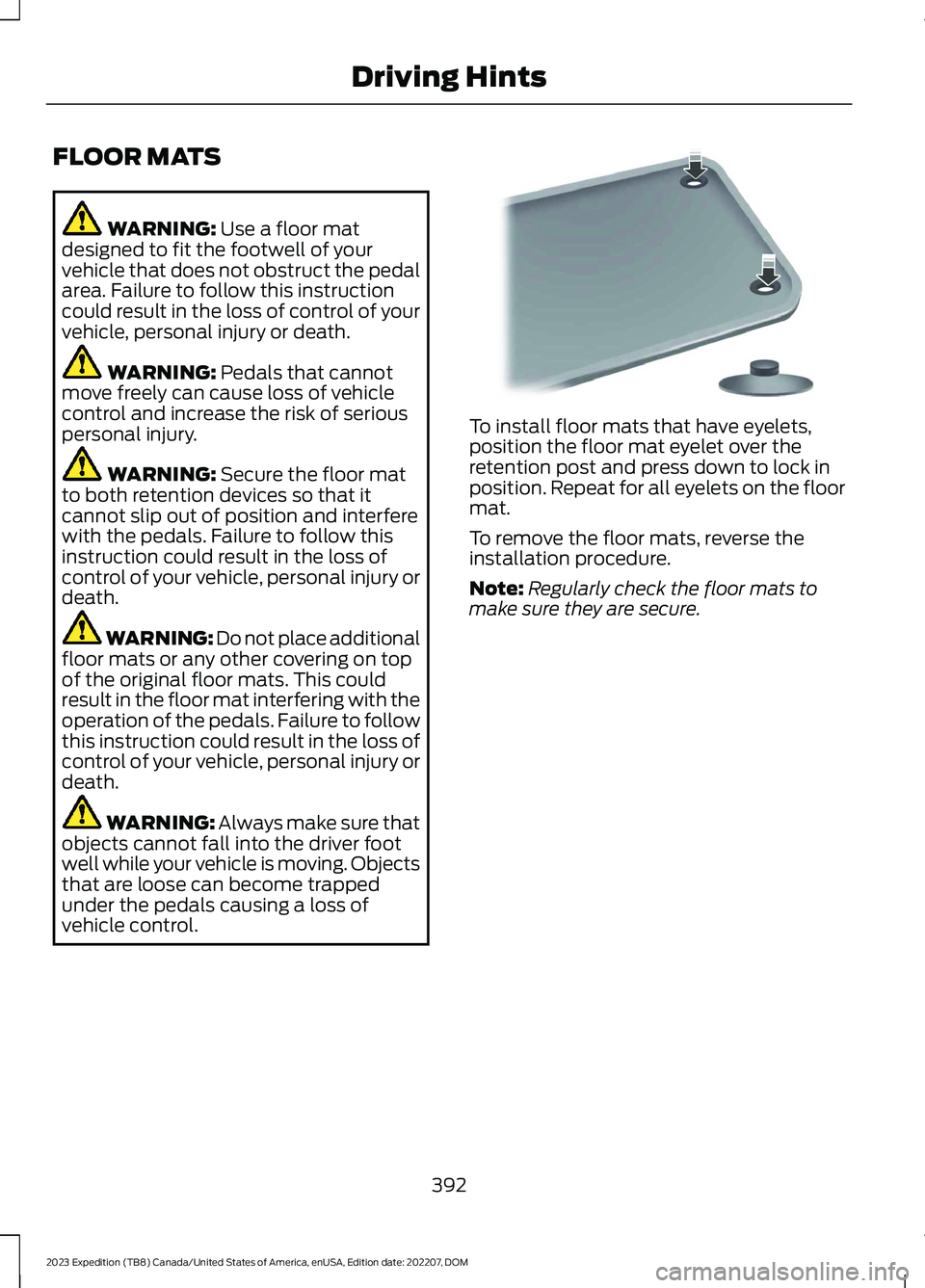 FORD EXPEDITION 2023  Owners Manual FLOOR MATS
WARNING: Use a floor matdesigned to fit the footwell of yourvehicle that does not obstruct the pedalarea. Failure to follow this instructioncould result in the loss of control of yourvehicl