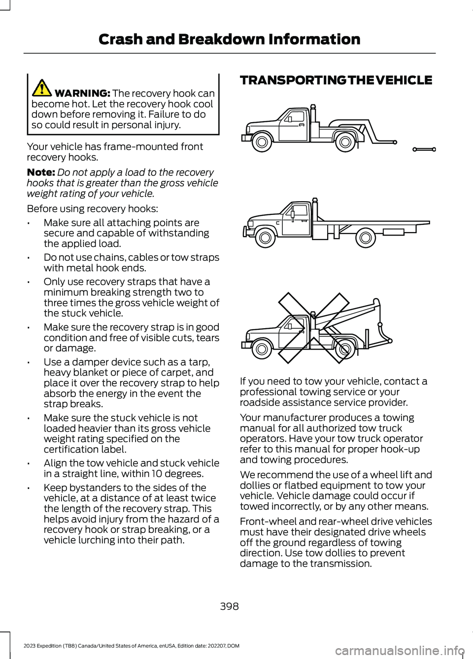 FORD EXPEDITION 2023 Owners Manual WARNING: The recovery hook canbecome hot. Let the recovery hook cooldown before removing it. Failure to doso could result in personal injury.
Your vehicle has frame-mounted frontrecovery hooks.
Note:D FORD EXPEDITION 2023 Owners Manual WARNING: The recovery hook canbecome hot. Let the recovery hook cooldown before removing it. Failure to doso could result in personal injury.
Your vehicle has frame-mounted frontrecovery hooks.
Note:D