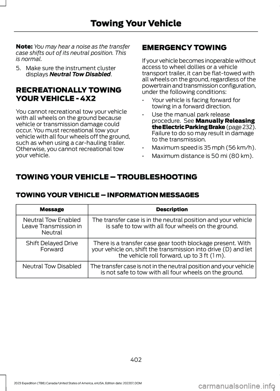 FORD EXPEDITION 2023 Owners Manual Note:You may hear a noise as the transfercase shifts out of its neutral position. Thisis normal.
5.Make sure the instrument clusterdisplays Neutral Tow Disabled.
RECREATIONALLY TOWING
YOUR VEHICLE - 4 FORD EXPEDITION 2023 Owners Manual Note:You may hear a noise as the transfercase shifts out of its neutral position. Thisis normal.
5.Make sure the instrument clusterdisplays Neutral Tow Disabled.
RECREATIONALLY TOWING
YOUR VEHICLE - 4